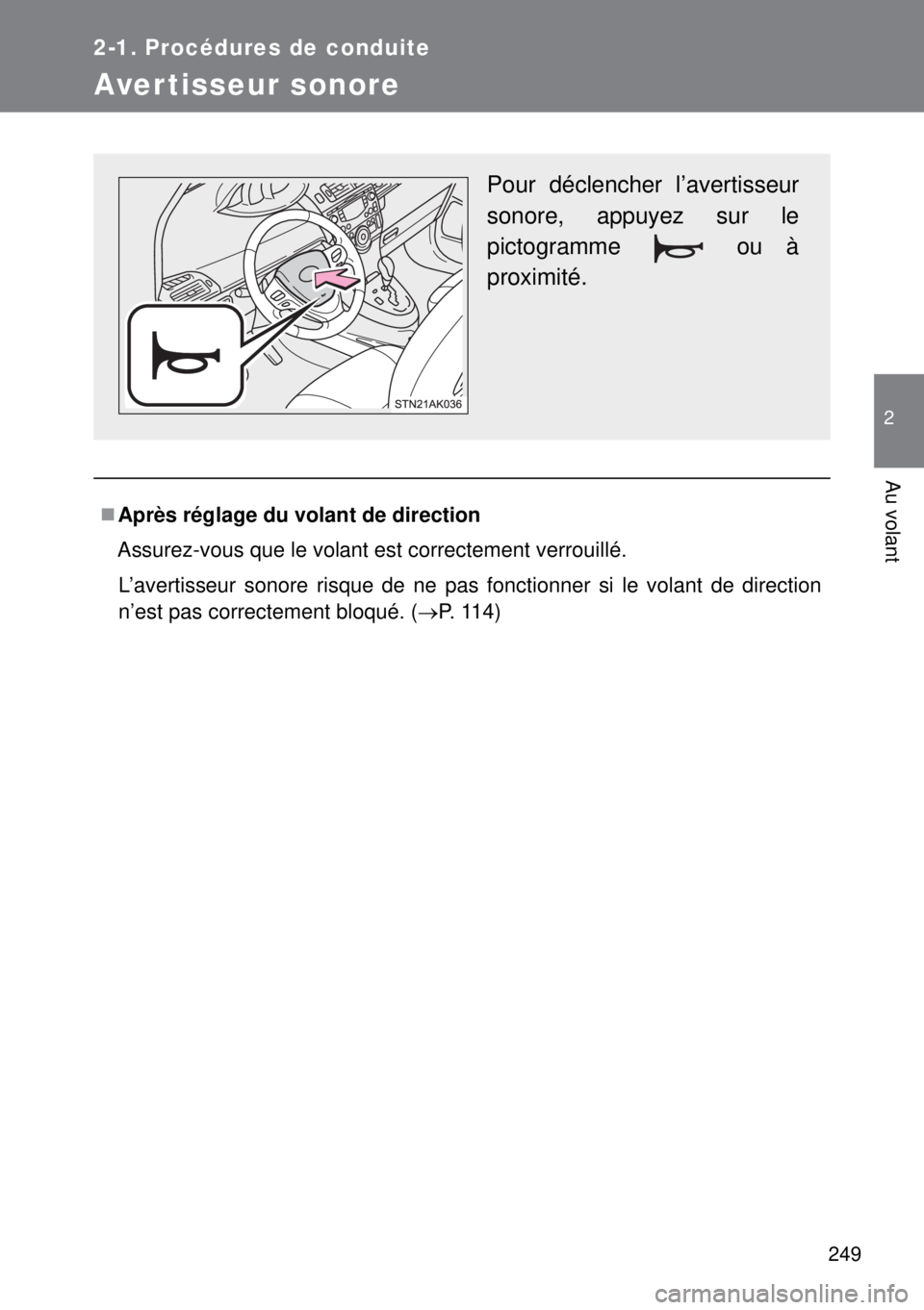 TOYOTA VERSO 2014  Manuel du propriétaire (in French) 249
2-1. Procédures de conduite
2
Au volant
Aver tisseur sonore
Après réglage du volant de direction
Assurez-vous que le volant est correctement verrouillé.
L’avertisseur sonore risque de ne 