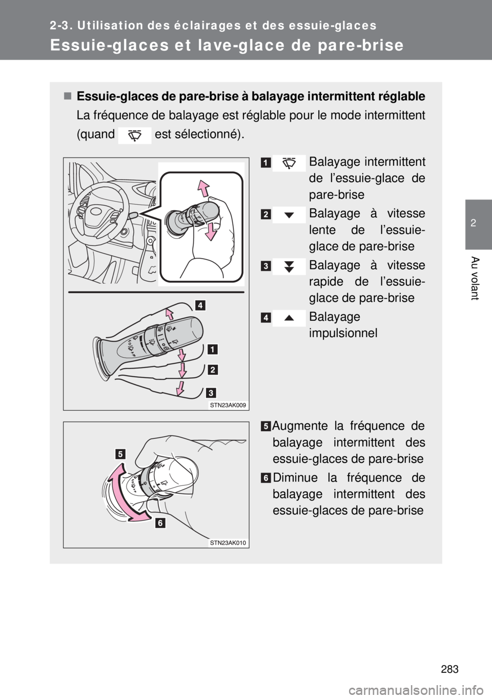 TOYOTA VERSO 2014  Manuel du propriétaire (in French) 283
2-3. Utilisation des éclairages et des essuie-glaces
2
Au volant
Essuie-glaces et lave-glace de pare-brise
Essuie-glaces de pare-brise à balayage intermittent réglable
La fréquence de balay