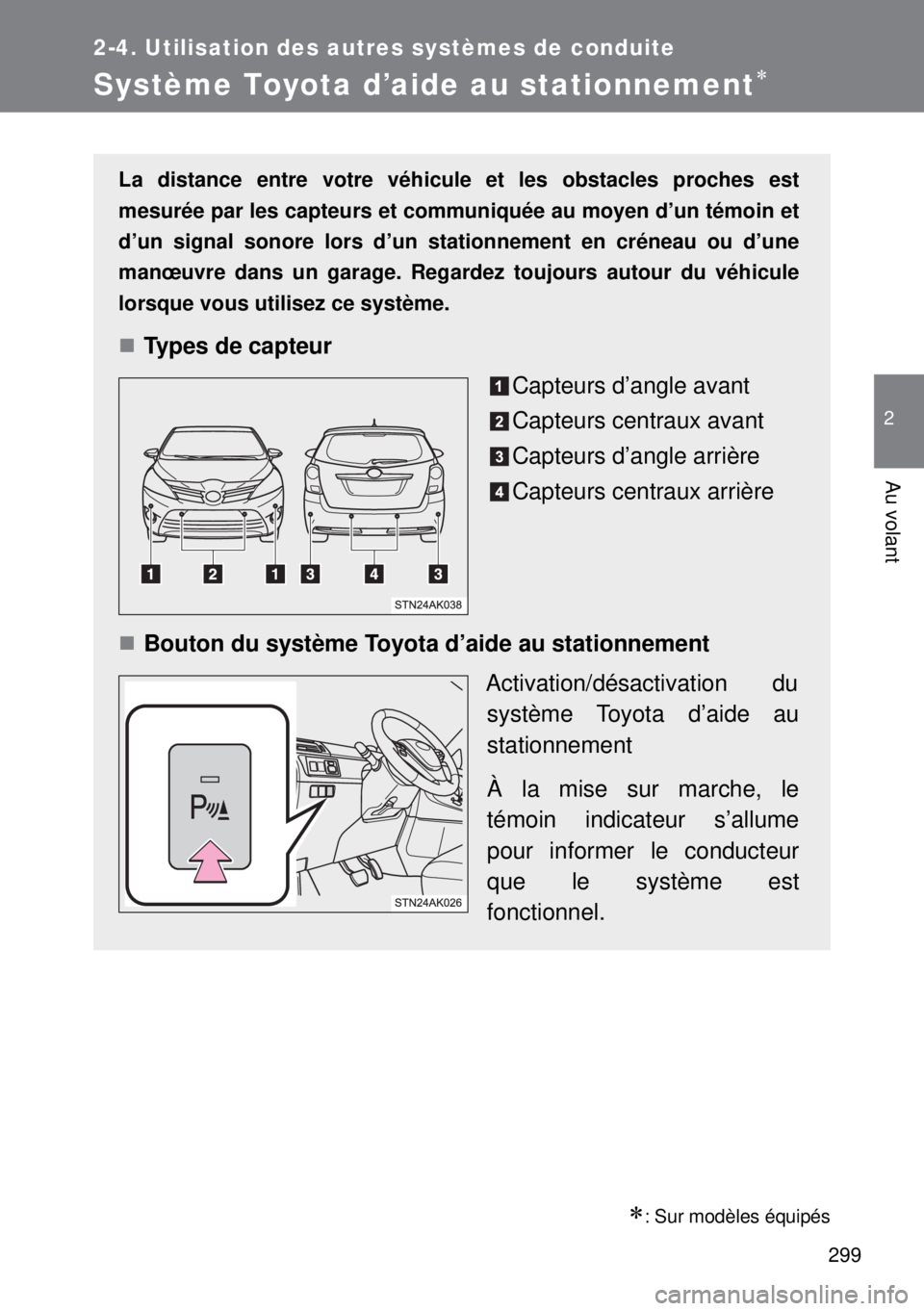 TOYOTA VERSO 2014  Manuel du propriétaire (in French) 299
2-4. Utilisation des autres systèmes de conduite
2
Au volant
Système Toyota d’aide au stationnement
: Sur modèles équipés
La distance entre votre véhicule et les obstacles proches es