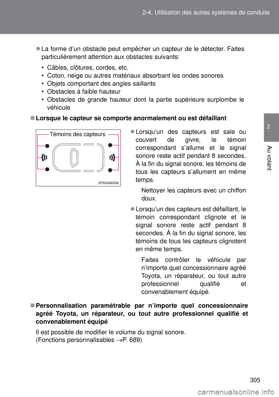 TOYOTA VERSO 2014  Manuel du propriétaire (in French) 305 2-4. Utilisation des autres systèmes de conduite
2
Au volant
La forme d’un obstacle peut empêcher un capteur de le détecter. Faites
particulièrement attention aux obstacles suivants:
• 