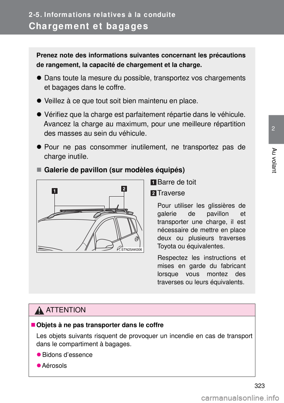 TOYOTA VERSO 2014  Manuel du propriétaire (in French) 323
2
Au volant
2-5. Informations relatives à la conduite
Chargement et bagages
ATTENTION
Objets à ne pas transporter dans le coffre
Les objets suivants risquent de provoquer un incendie en cas d