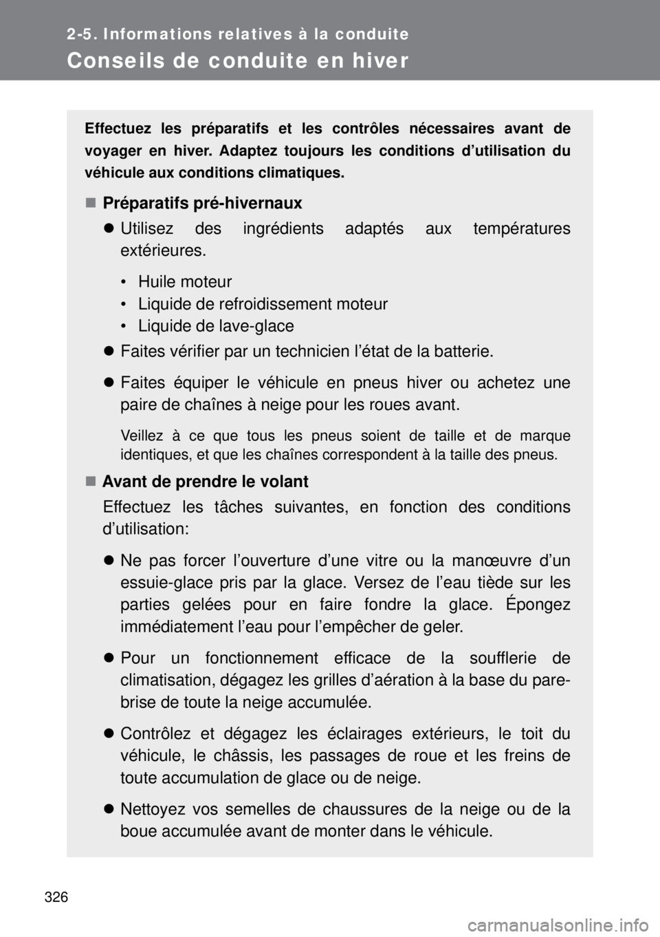 TOYOTA VERSO 2014  Manuel du propriétaire (in French) 326
2-5. Informations relatives à la conduite
Conseils de conduite en hiver
Effectuez les préparatifs et les contrôles nécessaires avant de
voyager en hiver. Adaptez toujours les conditions d’ut