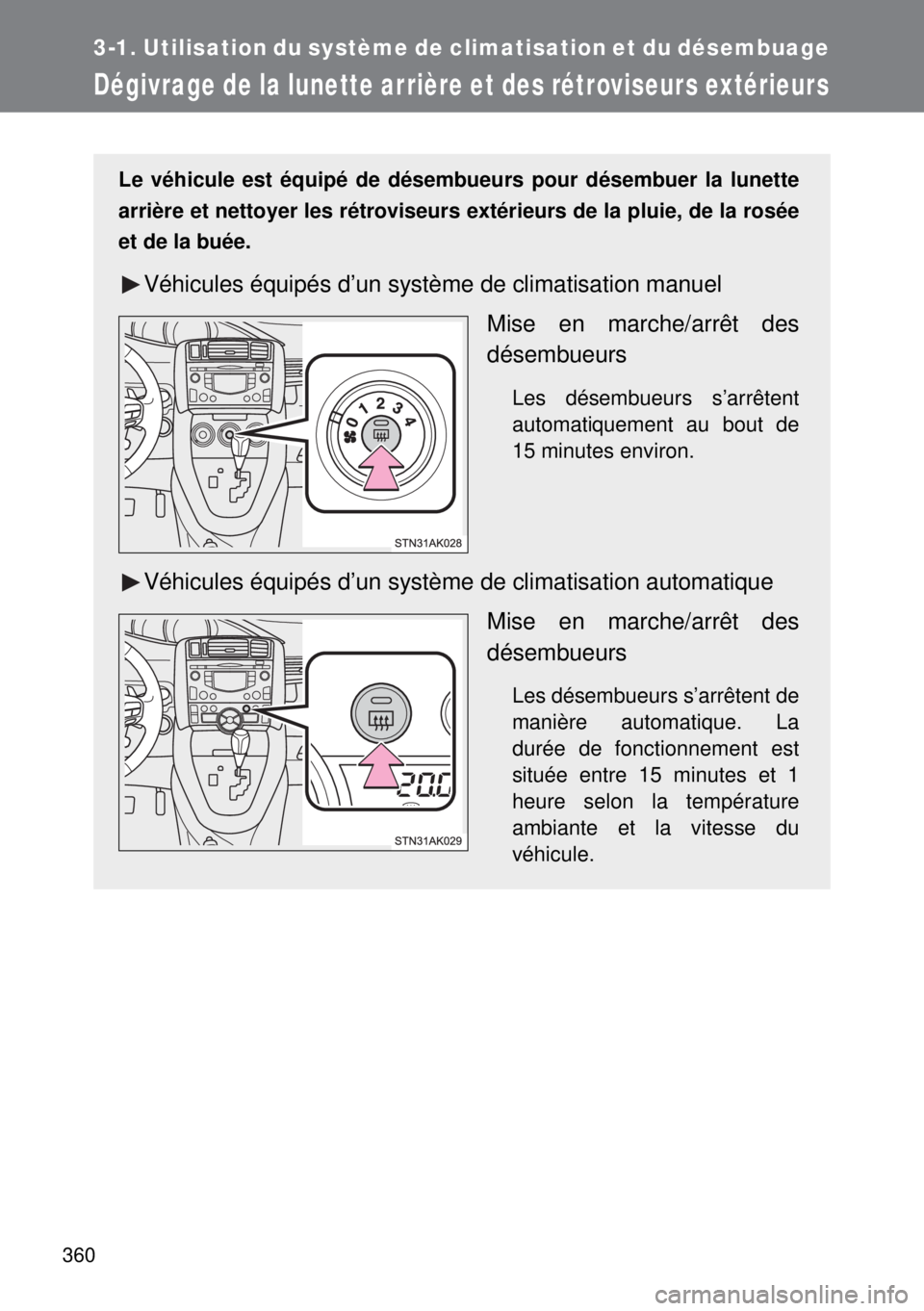 TOYOTA VERSO 2014 Manuel du propriétaire (in French) 360
3-1. Utilisation du système de climatisation et du désembuage
Dégivrage de la lunette arrière et des rétroviseurs extérieurs
Le véhicule est équipé de désembueurs pour désembuer la lune TOYOTA VERSO 2014 Manuel du propriétaire (in French) 360
3-1. Utilisation du système de climatisation et du désembuage
Dégivrage de la lunette arrière et des rétroviseurs extérieurs
Le véhicule est équipé de désembueurs pour désembuer la lune