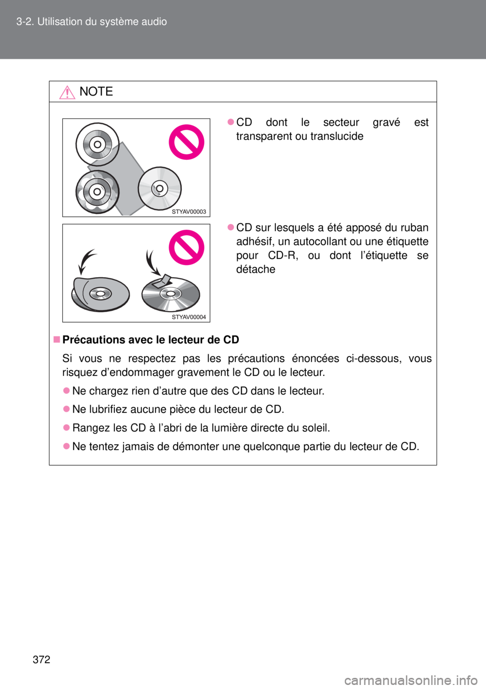TOYOTA VERSO 2014  Manuel du propriétaire (in French) 372 3-2. Utilisation du système audio
NOTE
Précautions avec le lecteur de CD
Si vous ne respectez pas les précautions énoncées ci-dessous, vous
risquez d’endommager gravement le CD ou le lec
