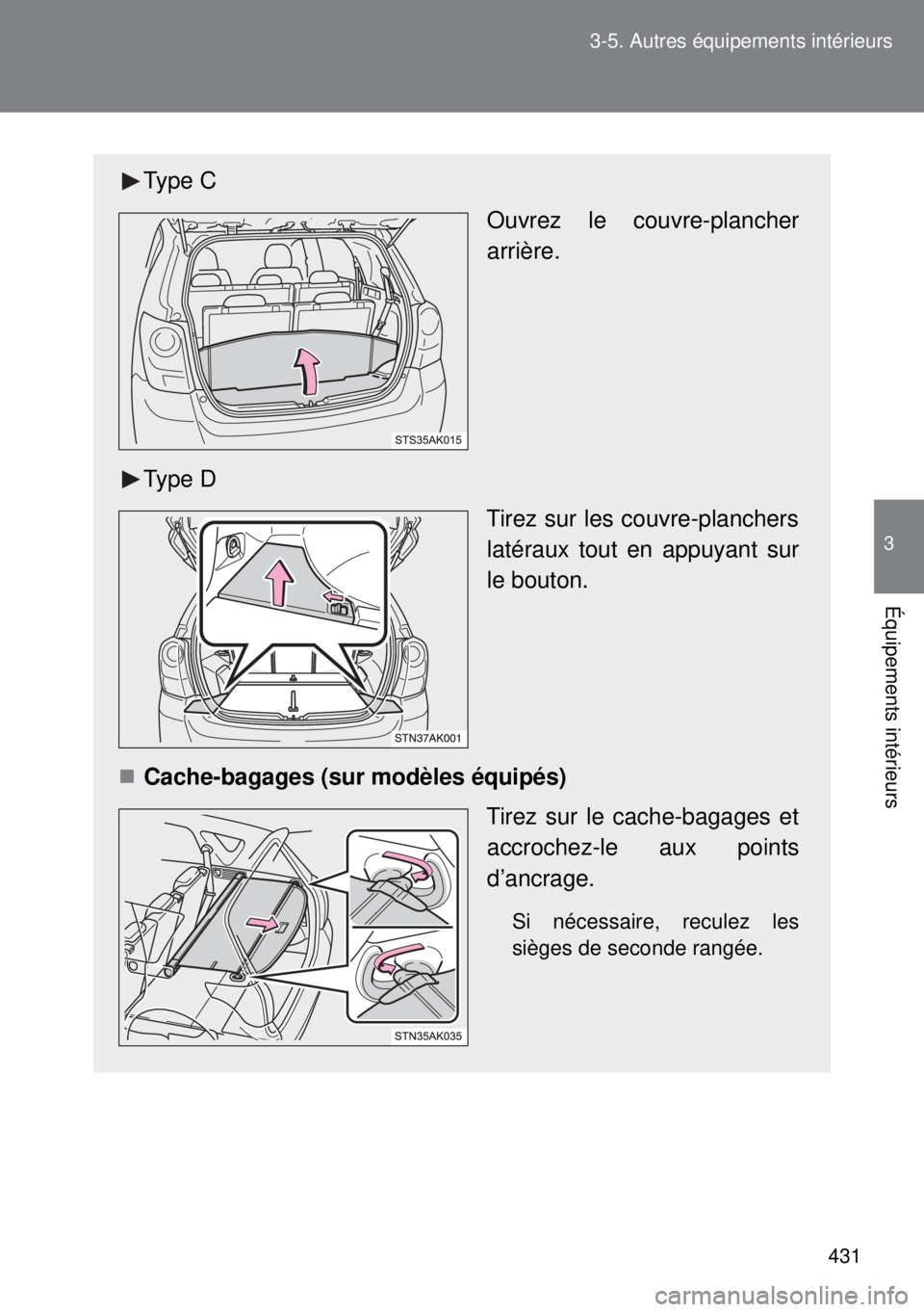 TOYOTA VERSO 2014  Manuel du propriétaire (in French) 431 3-5. Autres équipements intérieurs
3
Équipements intérieurs
Type C
Ouvrez le couvre-plancher
arrière.
Type D
Tirez sur les couvre-planchers
latéraux tout en appuyant sur
le bouton.
Cache-