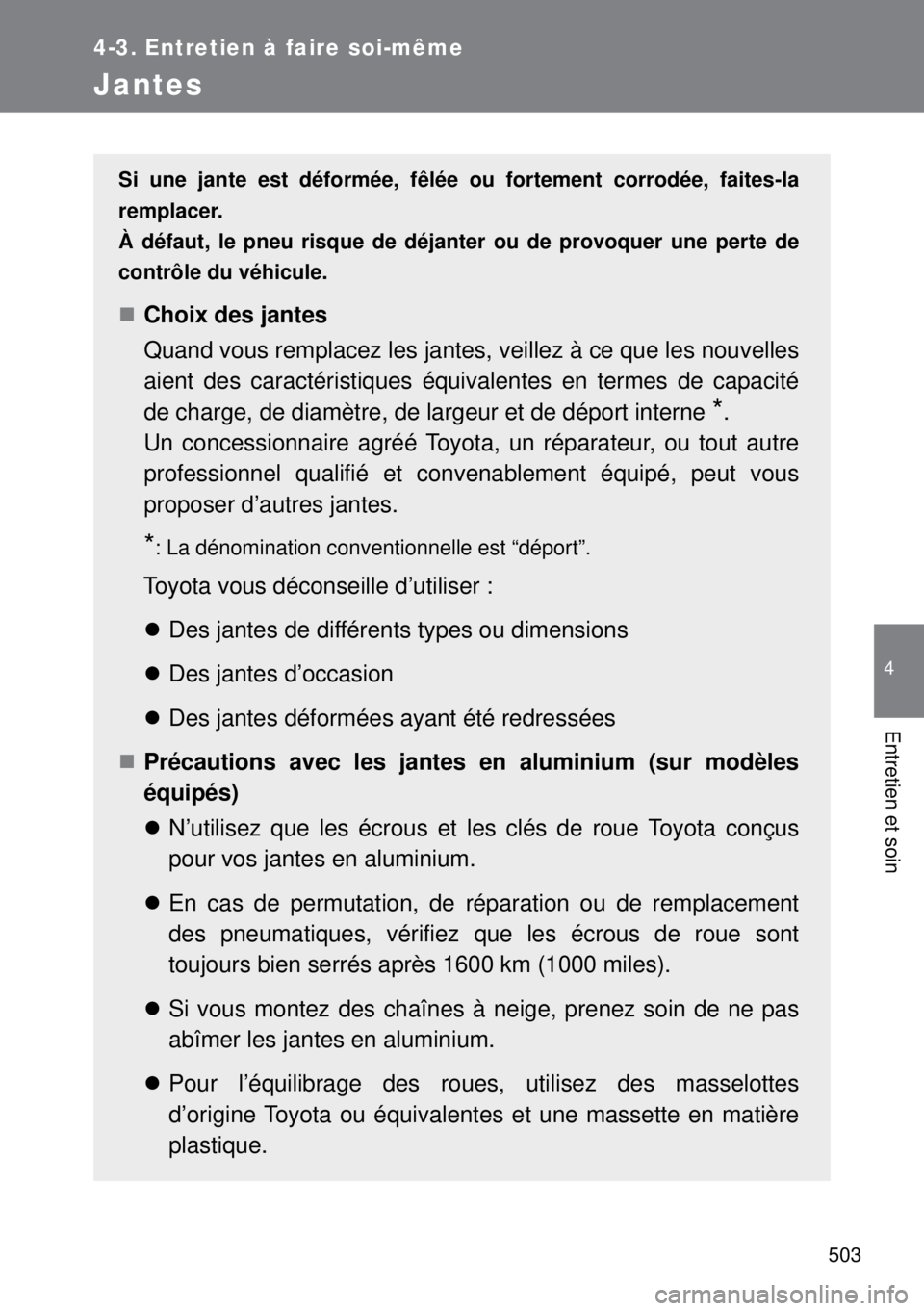TOYOTA VERSO 2014 Manuel du propriétaire (in French) 503
4-3. Entretien à faire soi-même
4
Entretien et soin
Jantes
Si une jante est déformée, fêlée ou fortement corrodée, faites-la
remplacer.
À défaut, le pneu risque de déjanter ou de provoqu TOYOTA VERSO 2014 Manuel du propriétaire (in French) 503
4-3. Entretien à faire soi-même
4
Entretien et soin
Jantes
Si une jante est déformée, fêlée ou fortement corrodée, faites-la
remplacer.
À défaut, le pneu risque de déjanter ou de provoqu