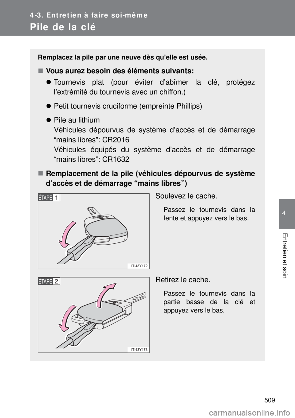 TOYOTA VERSO 2014 Manuel du propriétaire (in French) 509
4-3. Entretien à faire soi-même
4
Entretien et soin
Pile de la clé
Remplacez la pile par une neuve dès qu’elle est usée.
Vous aurez besoin des éléments suivants:
Tournevis plat (pou TOYOTA VERSO 2014 Manuel du propriétaire (in French) 509
4-3. Entretien à faire soi-même
4
Entretien et soin
Pile de la clé
Remplacez la pile par une neuve dès qu’elle est usée.
Vous aurez besoin des éléments suivants:
Tournevis plat (pou
