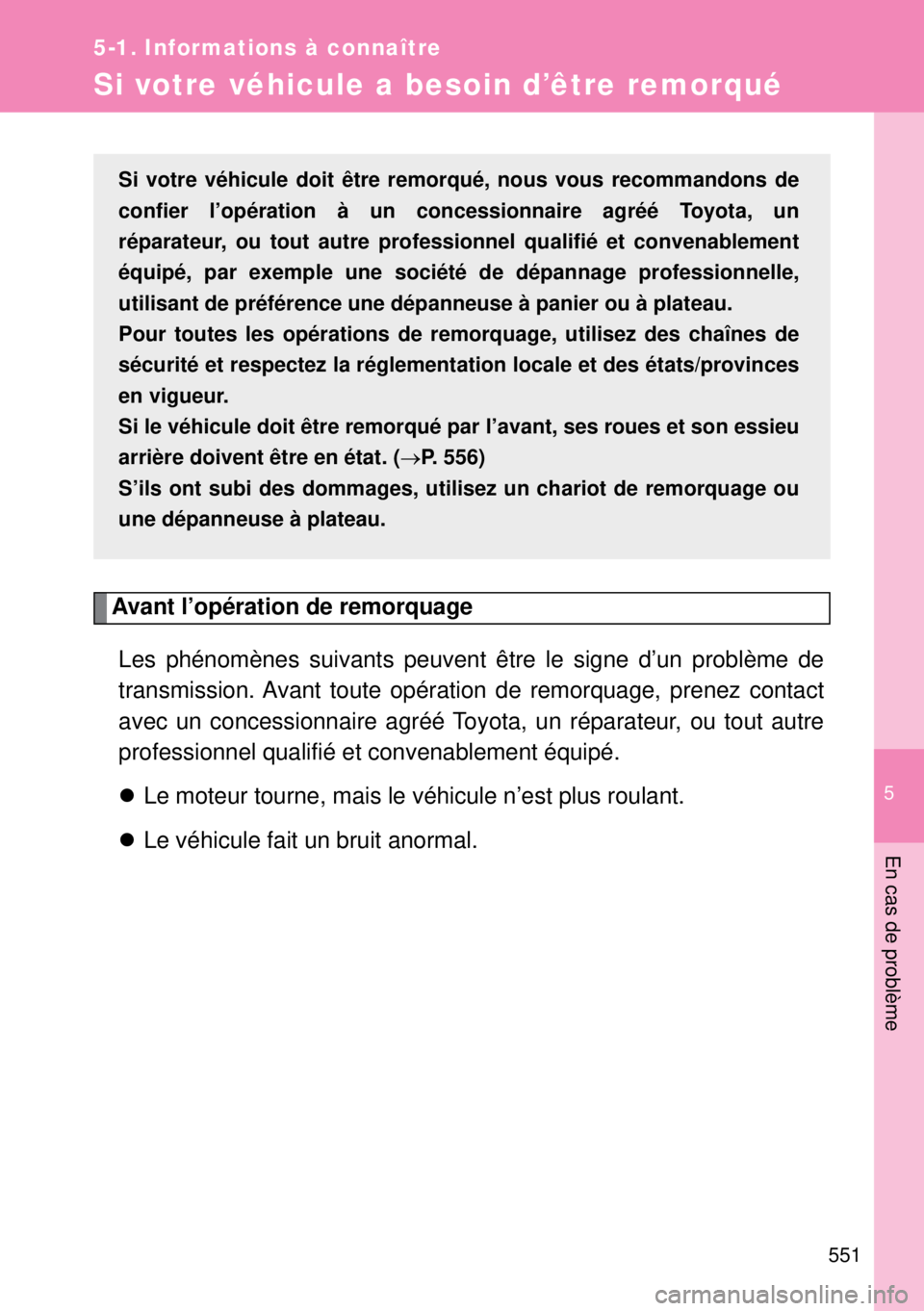 TOYOTA VERSO 2014  Manuel du propriétaire (in French) 5
551
5-1. Informations à connaître
En cas de problème
Si votre véhicule a besoin d’être remorqué
Avant l’opération de remorquage
Les phénomènes suivants peuvent être le signe d’un pro