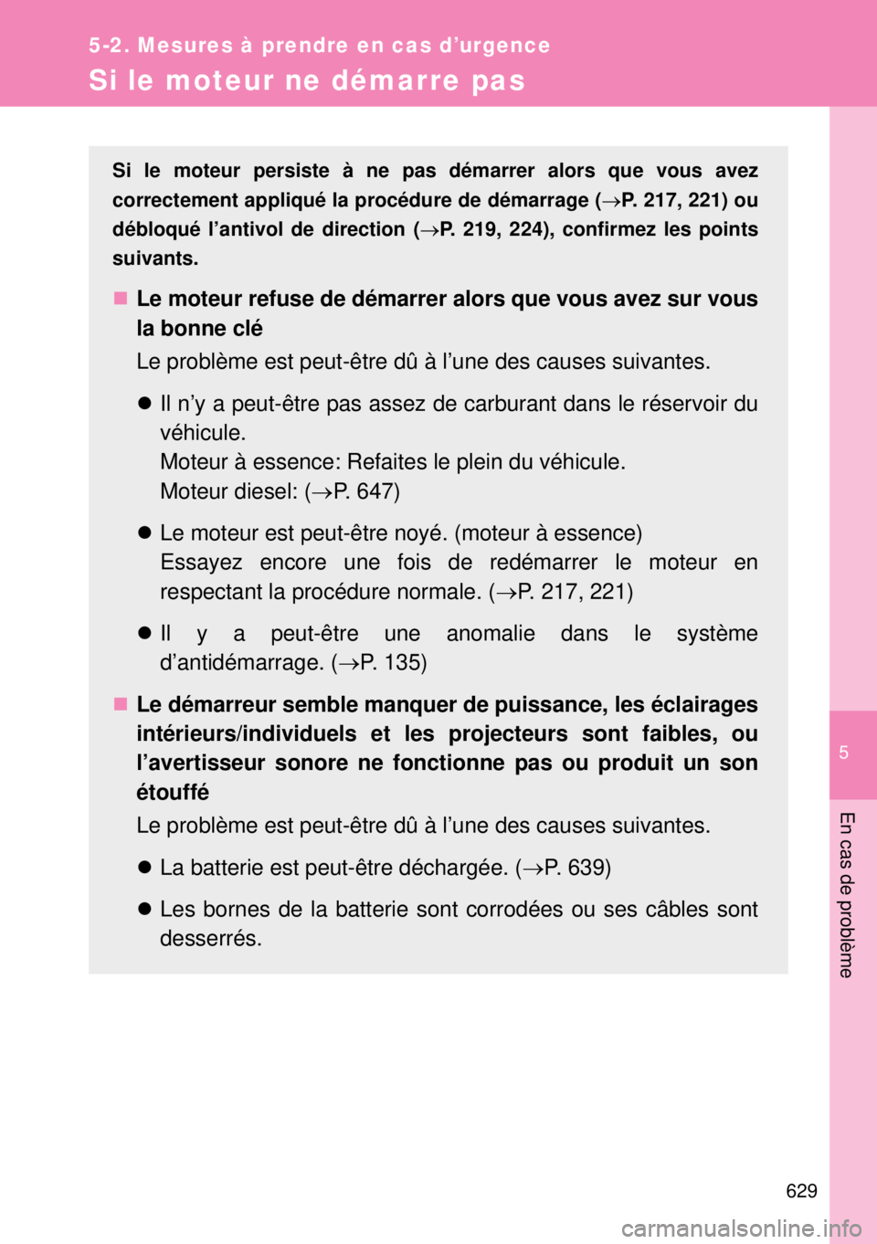 TOYOTA VERSO 2014  Manuel du propriétaire (in French) 5
629
5-2. Mesures à prendre en cas d’urgence
En cas de problème
Si le moteur ne démarre pas
Si le moteur persiste à ne pas démarrer alors que vous avez
correctement appliqué la procédure de 