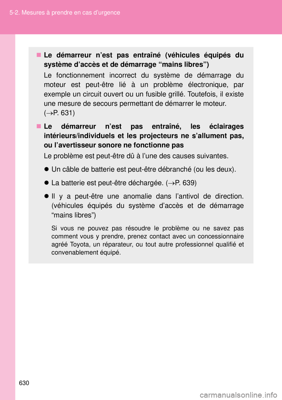 TOYOTA VERSO 2014  Manuel du propriétaire (in French) 630 5-2. Mesures à prendre en cas d’urgence
Le démarreur n’est pas entraîné (véhicules équipés du
système d’accès et de démarrage “mains libres”)
Le fonctionnement incorrect du 