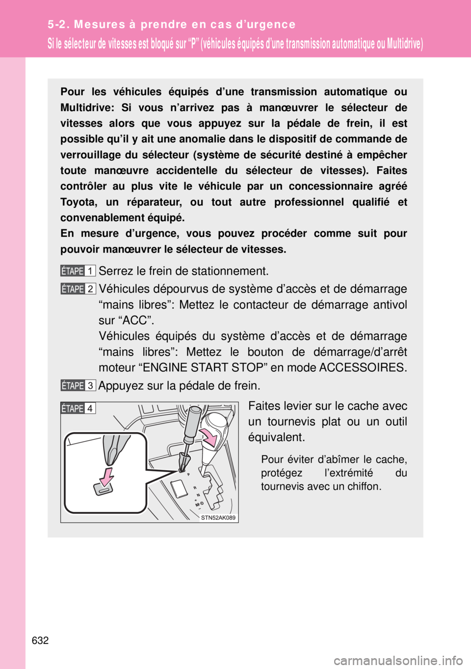 TOYOTA VERSO 2014 Manuel du propriétaire (in French) 632
5-2. Mesures à prendre en cas d’urgence
Si le sélecteur de vitesses est bloqué sur “P” (véhicules équipés d’une transmission automatique ou Multidrive)
Pour les véhicules équipés TOYOTA VERSO 2014 Manuel du propriétaire (in French) 632
5-2. Mesures à prendre en cas d’urgence
Si le sélecteur de vitesses est bloqué sur “P” (véhicules équipés d’une transmission automatique ou Multidrive)
Pour les véhicules équipés