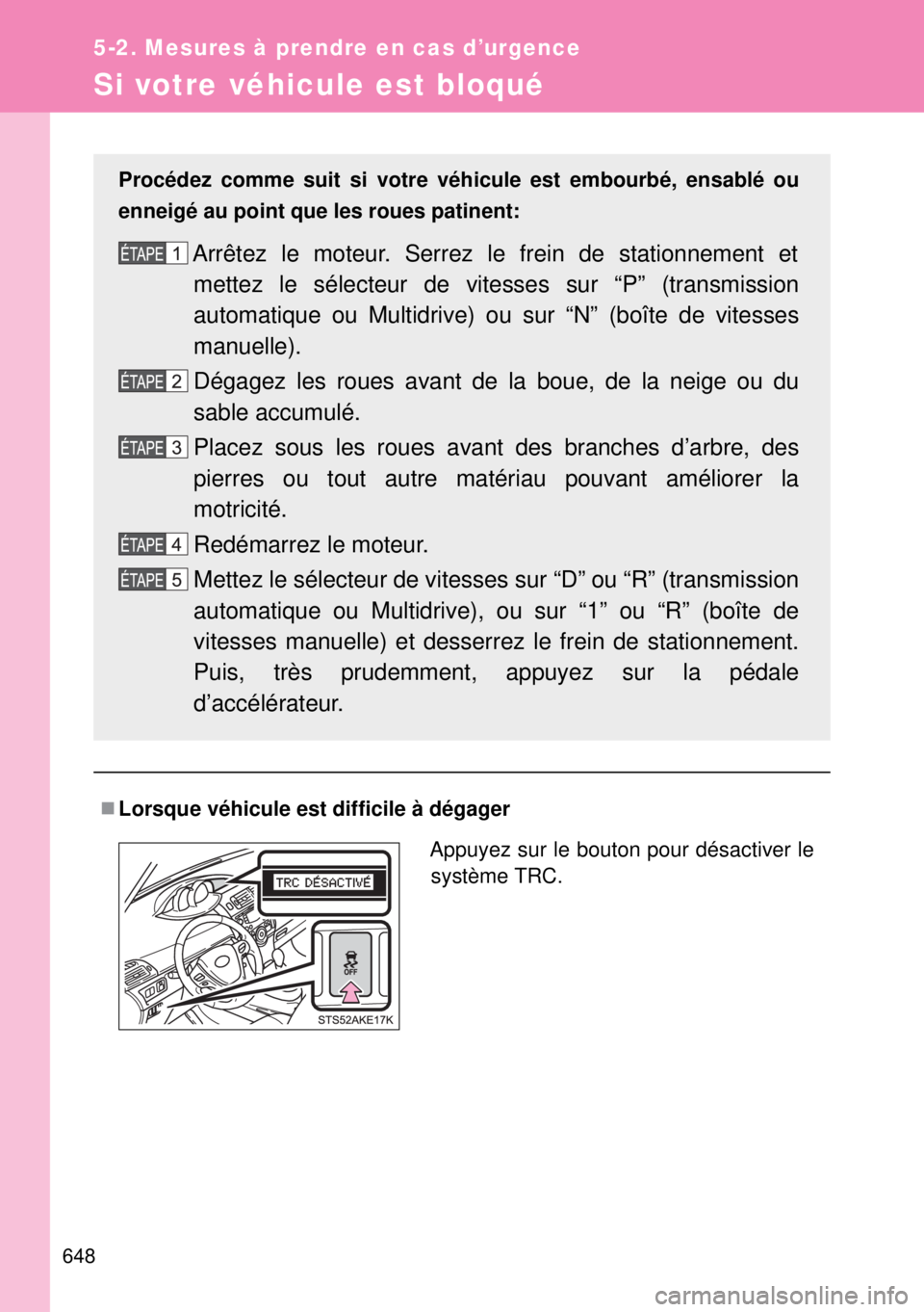 TOYOTA VERSO 2014  Manuel du propriétaire (in French) 648
5-2. Mesures à prendre en cas d’urgence
Si votre véhicule est bloqué
Lorsque véhicule est difficile à dégager Procédez comme suit si votre véhicule est embourbé, ensablé ou
enneigé
