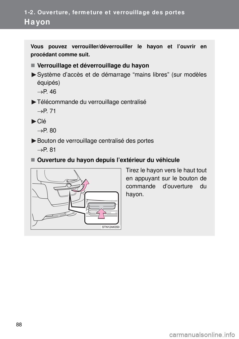 TOYOTA VERSO 2014 Manuel du propriétaire (in French) 88
1-2. Ouverture, fermeture et verrouillage des portes
Hayon
Vous pouvez verrouiller/déverrouiller le hayon et l’ouvrir en
procédant comme suit.
Verrouillage et déverrouillage du hayon
Systè TOYOTA VERSO 2014 Manuel du propriétaire (in French) 88
1-2. Ouverture, fermeture et verrouillage des portes
Hayon
Vous pouvez verrouiller/déverrouiller le hayon et l’ouvrir en
procédant comme suit.
Verrouillage et déverrouillage du hayon
Systè