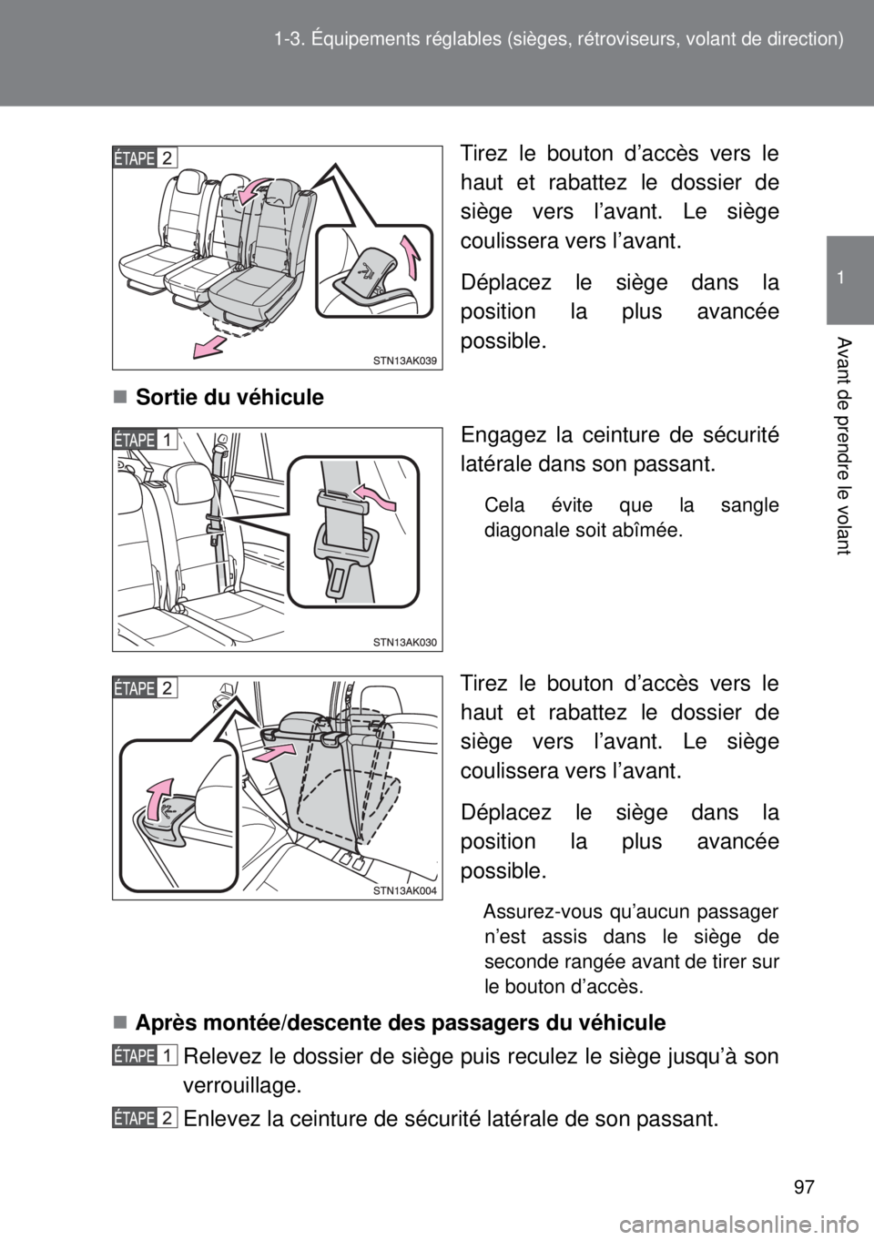TOYOTA VERSO 2014  Manuel du propriétaire (in French) 97 1-3. Équipements réglables (sièges, rétroviseurs, volant de direction)
1
Avant de prendre le volant
Tirez le bouton d’accès vers le
haut et rabattez le dossier de
siège vers l’avant. Le s