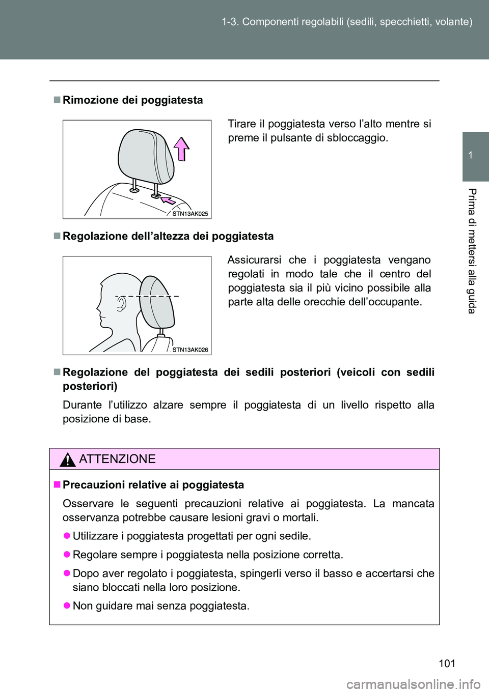 TOYOTA VERSO 2014  Manuale duso (in Italian) 101 1-3. Componenti regolabili (sedili, specchietti, volante)
1
Prima di mettersi alla guida
Rimozione dei poggiatesta
Regolazione dell’altezza dei poggiatesta
Regolazione del poggiatesta d