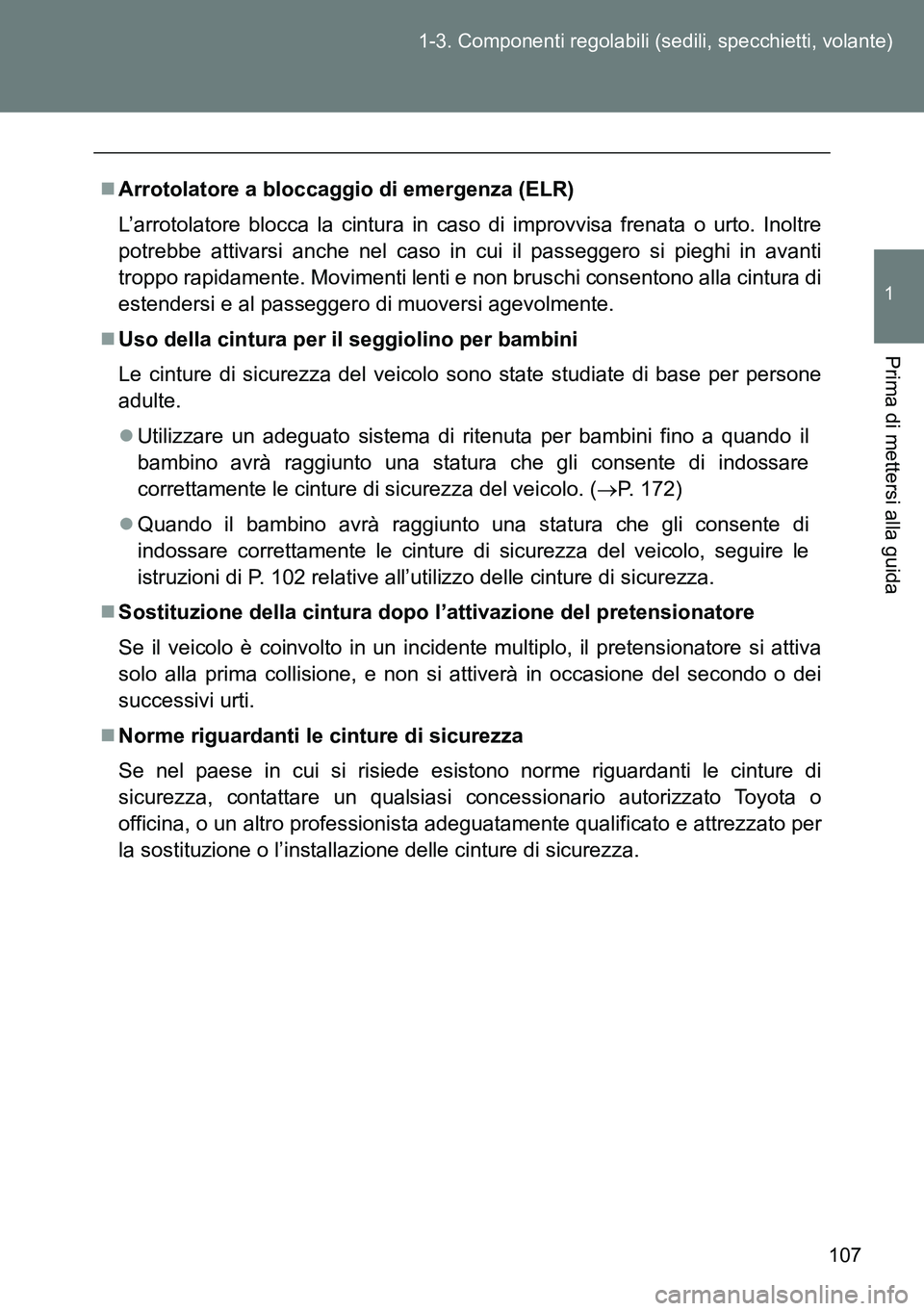 TOYOTA VERSO 2014  Manuale duso (in Italian) 107 1-3. Componenti regolabili (sedili, specchietti, volante)
1
Prima di mettersi alla guida
Arrotolatore a bloccaggio di emergenza (ELR)
L’arrotolatore blocca la cintura in caso di improvvisa fr