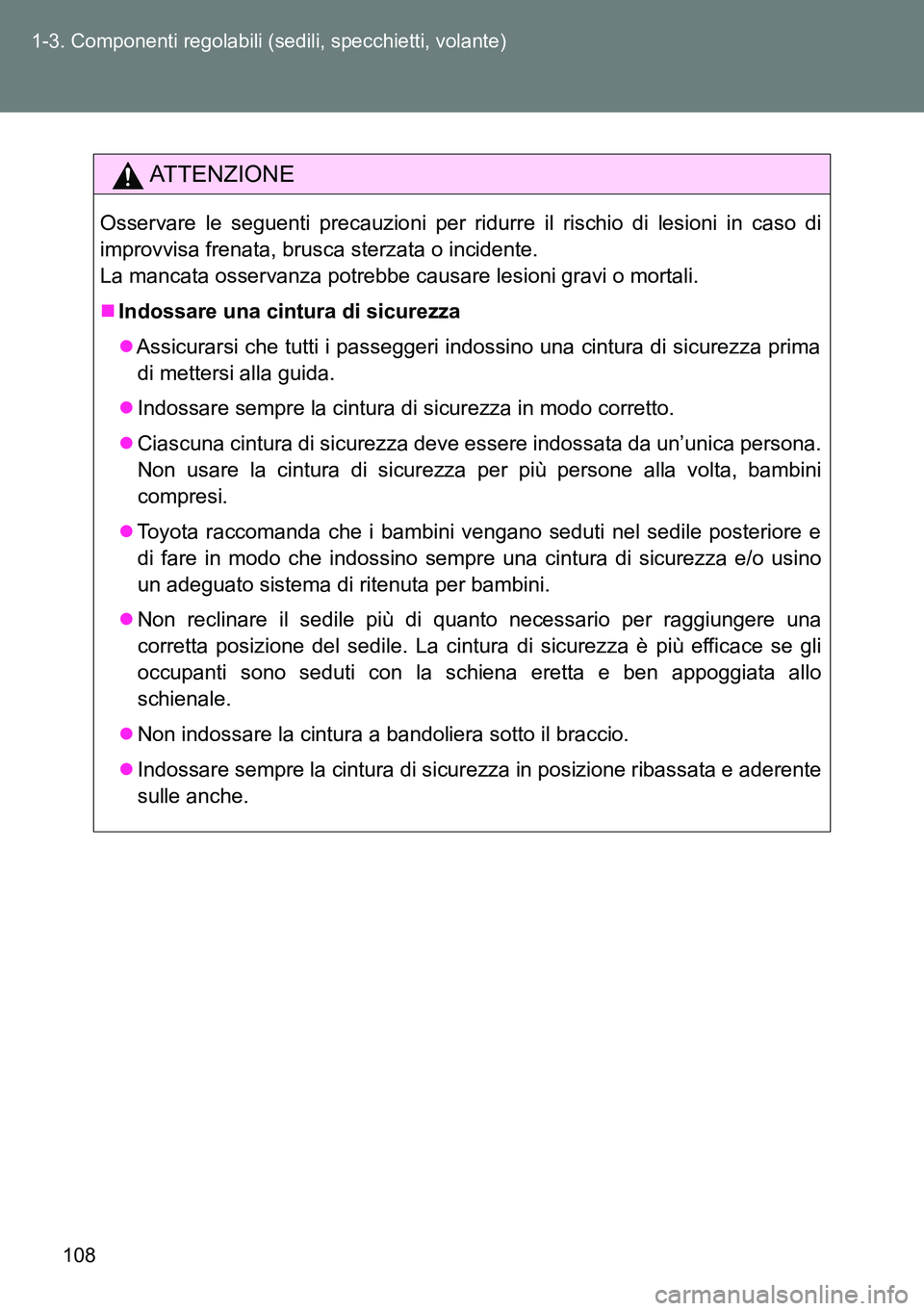 TOYOTA VERSO 2014  Manuale duso (in Italian) 108 1-3. Componenti regolabili (sedili, specchietti, volante)
ATTENZIONE
Osservare le seguenti precauzioni per ridurre il rischio di lesioni in caso di
improvvisa frenata, brusca sterzata o incidente.