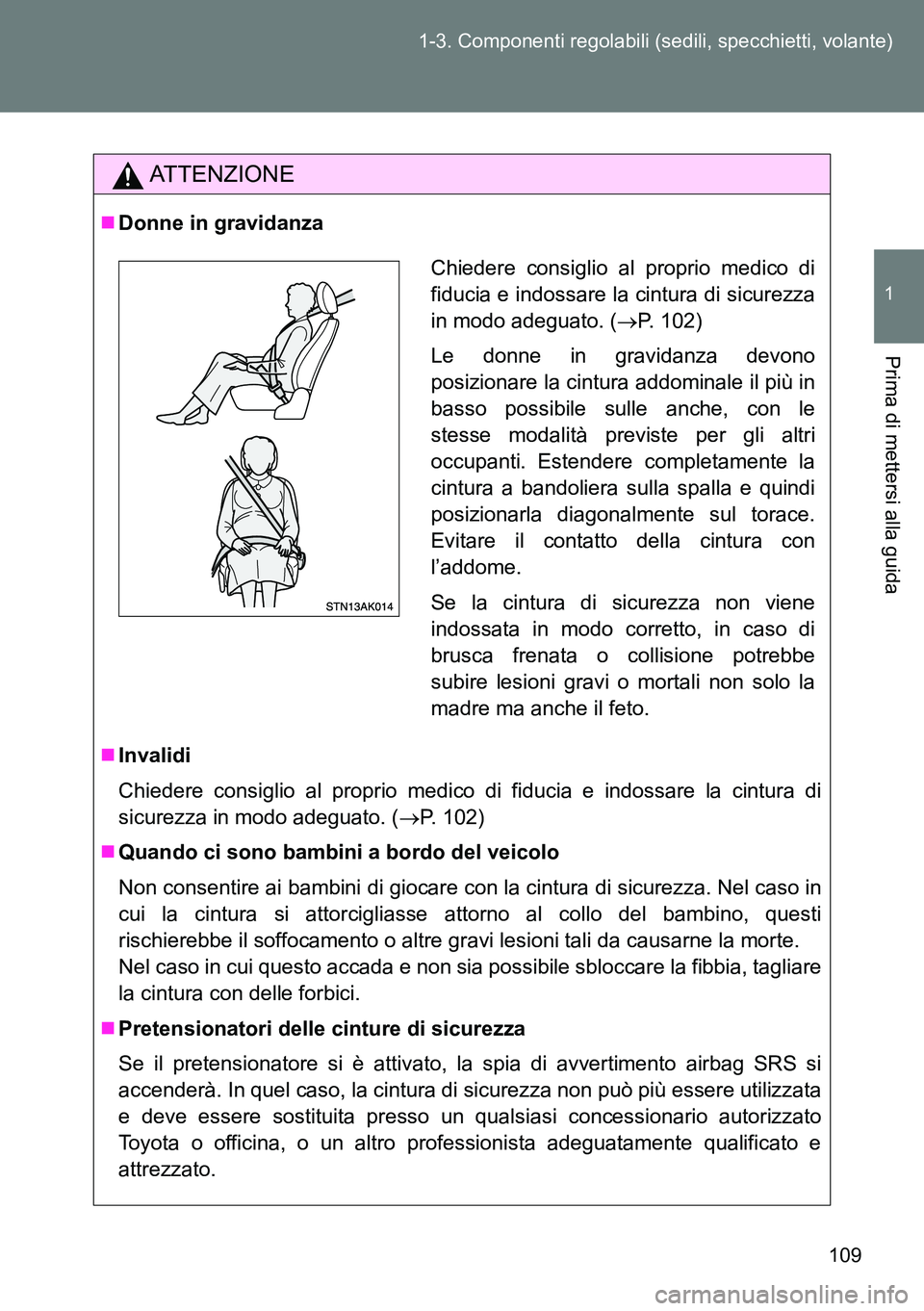 TOYOTA VERSO 2014  Manuale duso (in Italian) 109 1-3. Componenti regolabili (sedili, specchietti, volante)
1
Prima di mettersi alla guida
ATTENZIONE
Donne in gravidanza
Invalidi
Chiedere consiglio al proprio medico di fiducia e indossare l