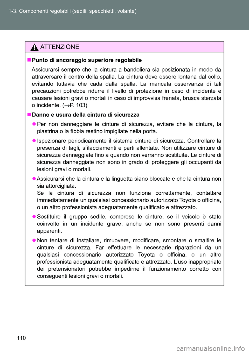 TOYOTA VERSO 2014  Manuale duso (in Italian) 110 1-3. Componenti regolabili (sedili, specchietti, volante)
ATTENZIONE
Punto di ancoraggio superiore regolabile
Assicurarsi sempre che la cintura a bandoliera sia posizionata in modo da
attravers