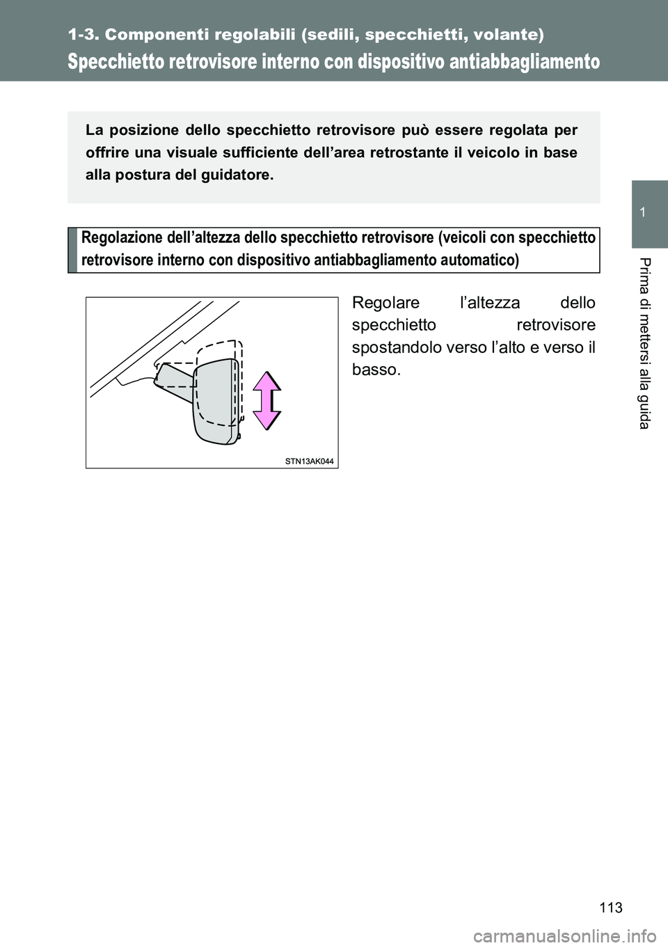 TOYOTA VERSO 2014  Manuale duso (in Italian) 113
1
1-3. Componenti regolabili (sedili, specchietti, volante)
Prima di mettersi alla guida
Specchietto retrovisore inter no con dispositivo antiabbagliamento
Regolazione dell’altezza dello specchi