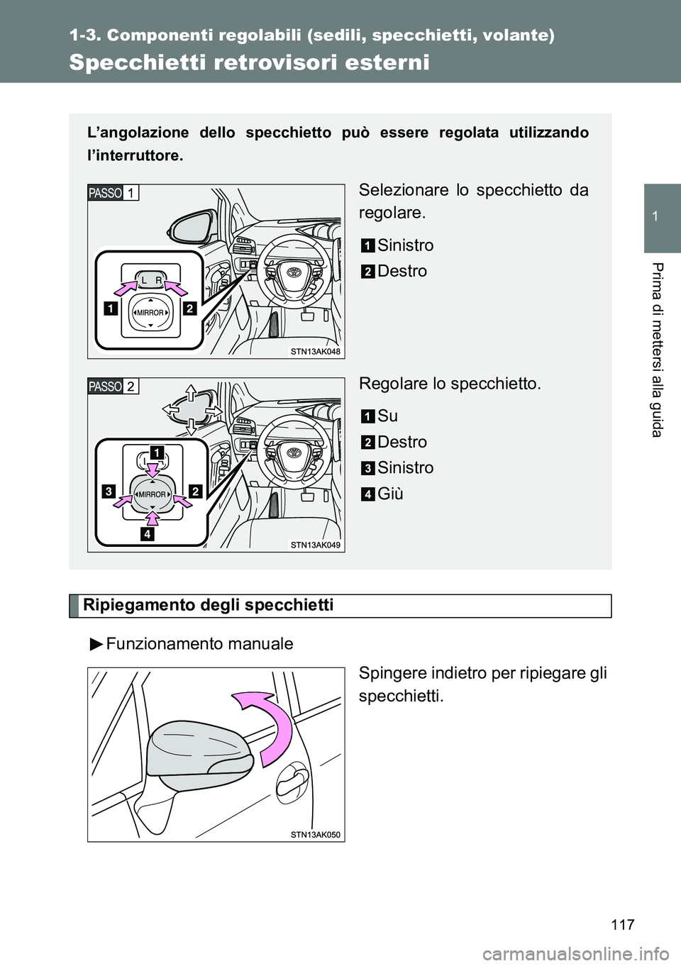 TOYOTA VERSO 2014  Manuale duso (in Italian) 117
1
1-3. Componenti regolabili (sedili, specchietti, volante)
Prima di mettersi alla guida
Specchietti retrovisori ester ni
Ripiegamento degli specchietti
Funzionamento manuale
Spingere indietro per