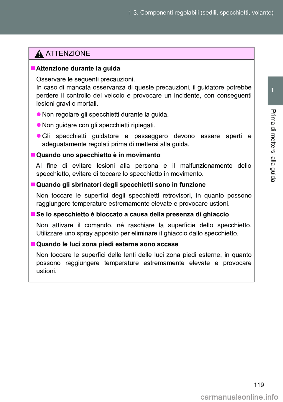 TOYOTA VERSO 2014  Manuale duso (in Italian) 119 1-3. Componenti regolabili (sedili, specchietti, volante)
1
Prima di mettersi alla guida
ATTENZIONE
Attenzione durante la guida
Osservare le seguenti precauzioni.
In caso di mancata osservanza 