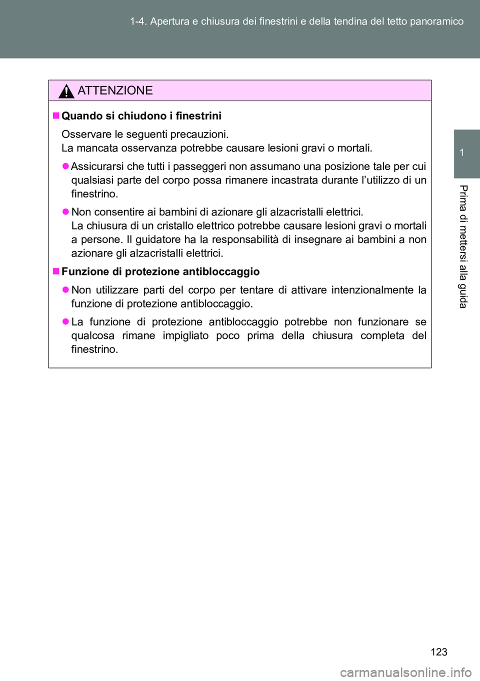 TOYOTA VERSO 2014  Manuale duso (in Italian) 123 1-4. Apertura e chiusura dei finestrini e della tendina del tetto panoramico
1
Prima di mettersi alla guida
ATTENZIONE
Quando si chiudono i finestrini
Osservare le seguenti precauzioni. 
La man