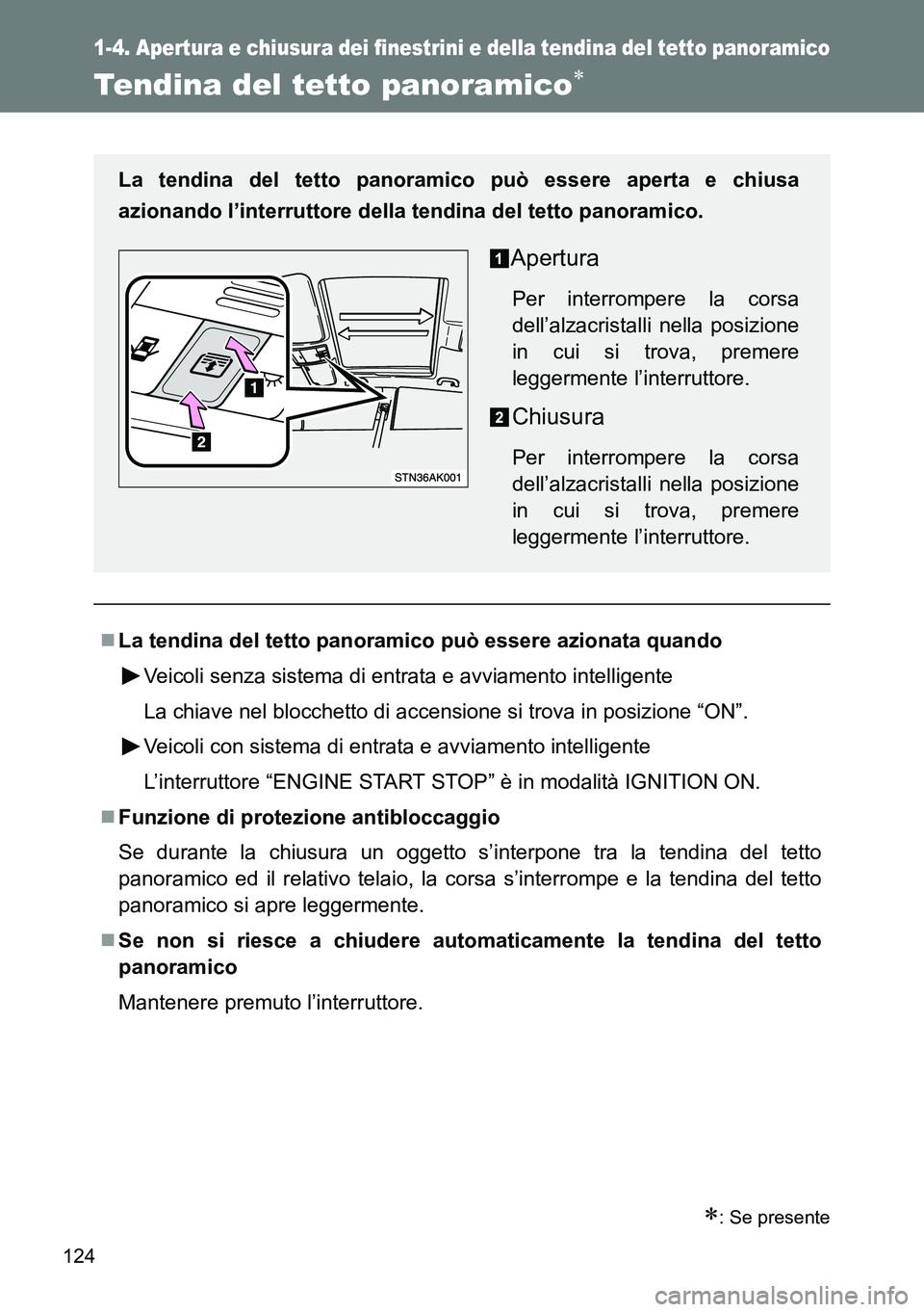 TOYOTA VERSO 2014  Manuale duso (in Italian) 124
1-4. Apertura e chiusura dei finestrini e della tendina del tetto panoramico
Tendina del tetto panoramico
: Se presente
La tendina del tetto panoramico può essere azionata quando
Veicoli