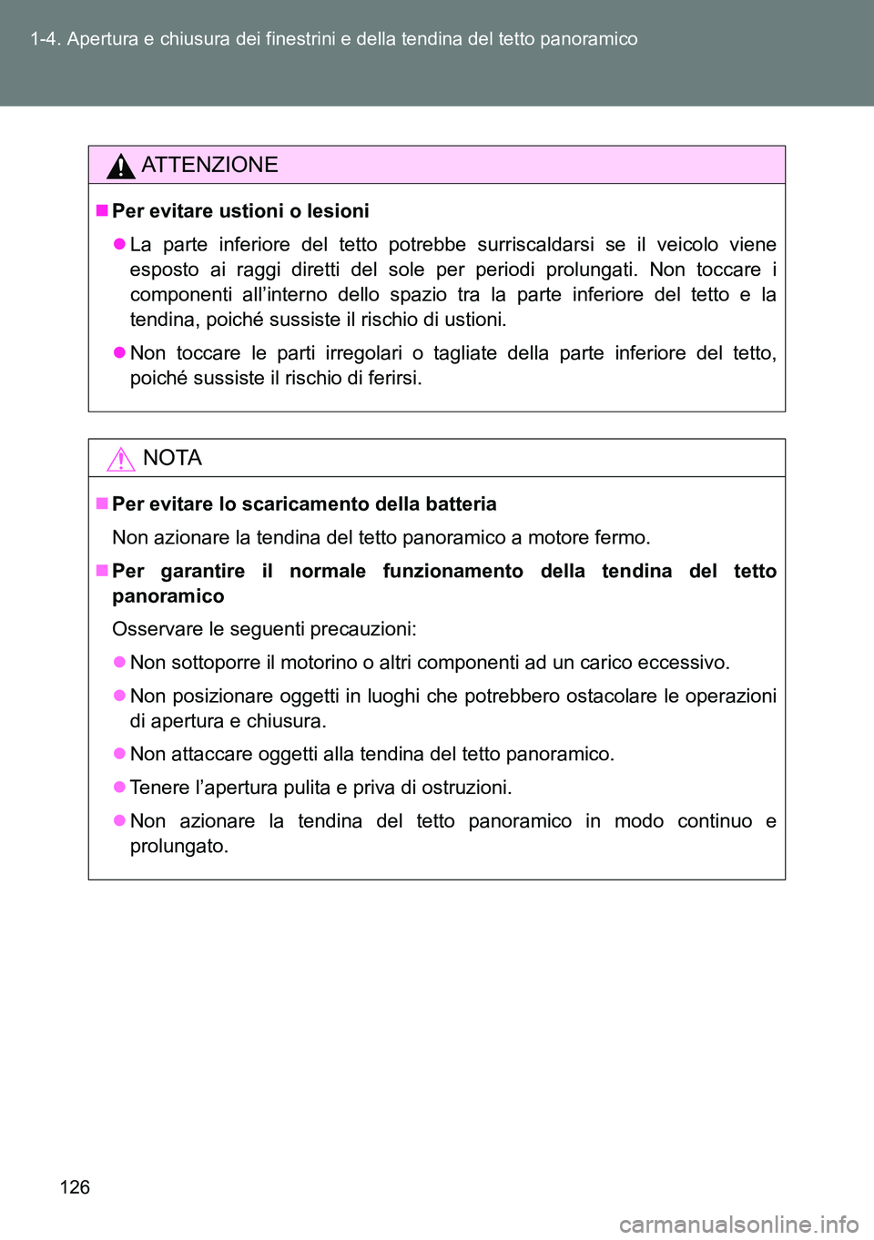 TOYOTA VERSO 2014  Manuale duso (in Italian) 126 1-4. Apertura e chiusura dei finestrini e della tendina del tetto panoramico
ATTENZIONE
Per evitare ustioni o lesioni
La parte inferiore del tetto potrebbe surriscaldarsi se il veicolo viene