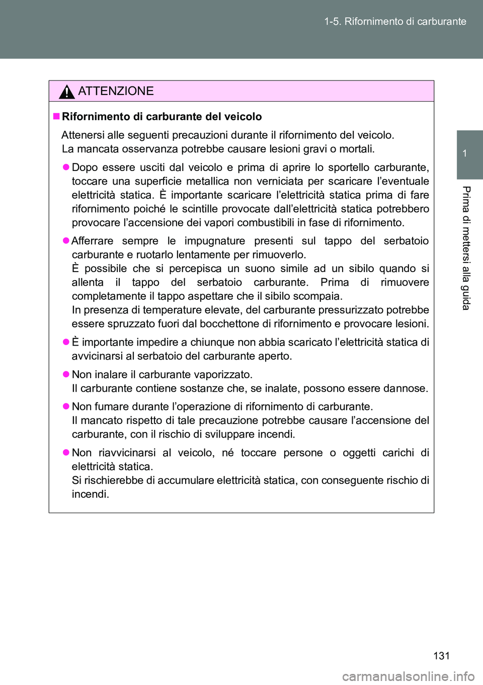 TOYOTA VERSO 2014  Manuale duso (in Italian) 131 1-5. Rifornimento di carburante
1
Prima di mettersi alla guida
ATTENZIONE
Rifornimento di carburante del veicolo
Attenersi alle seguenti precauzioni durante il rifornimento del veicolo. 
La man