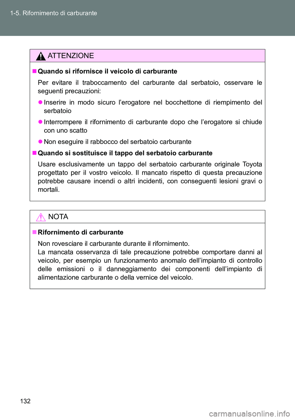 TOYOTA VERSO 2014  Manuale duso (in Italian) 132 1-5. Rifornimento di carburante
ATTENZIONE
Quando si rifornisce il veicolo di carburante
Per evitare il traboccamento del carburante dal serbatoio, osservare le
seguenti precauzioni:
Inserir