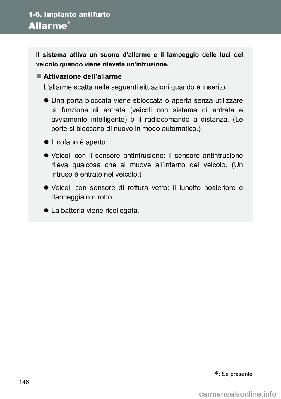 TOYOTA VERSO 2014  Manuale duso (in Italian) 146
1-6. Impianto antifurto
Allar me
: Se presente
Il sistema attiva un suono d’allarme e il lampeggio delle luci del
veicolo quando viene rilevata un’intrusione.
Attivazione dell’allar