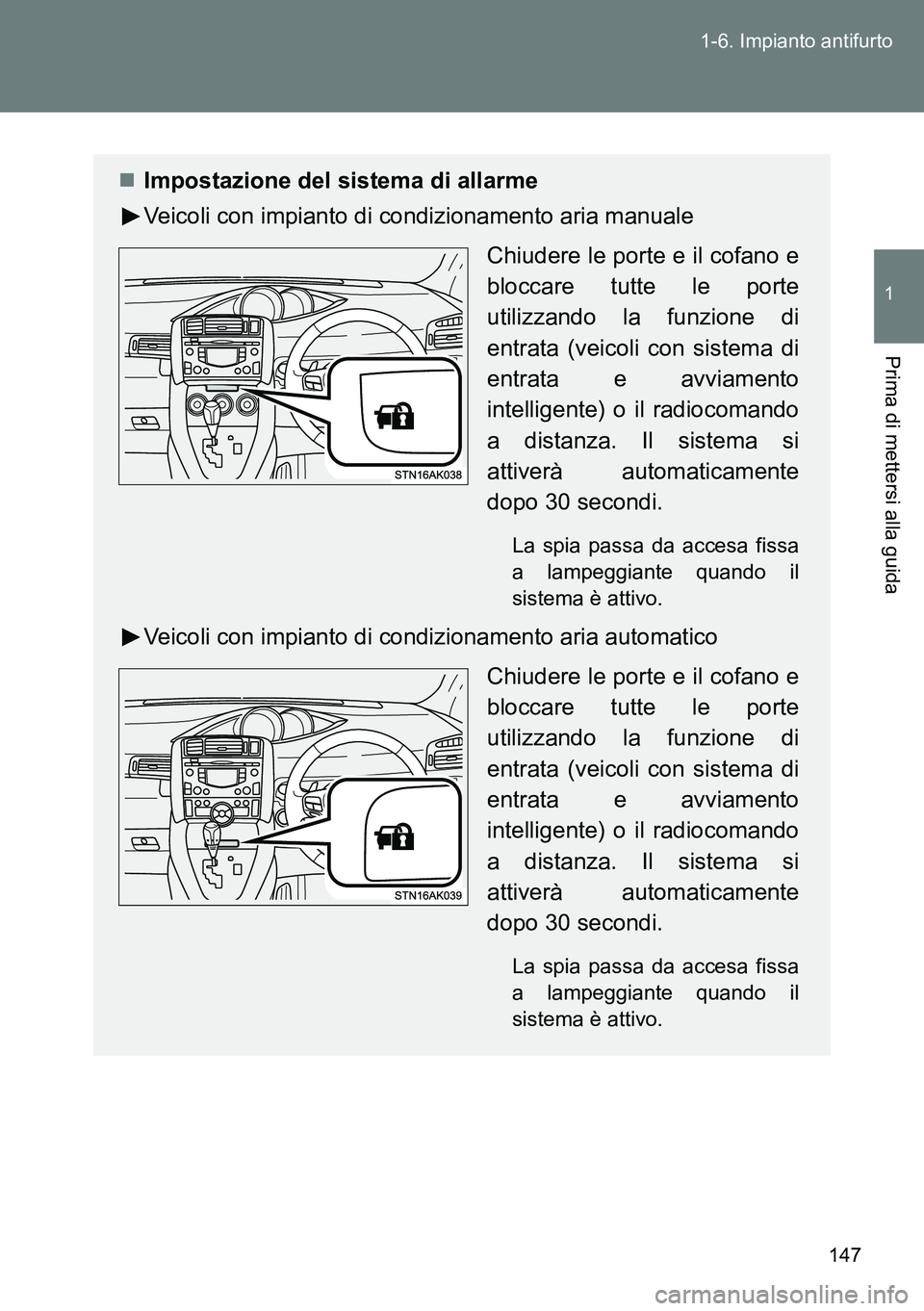 TOYOTA VERSO 2014  Manuale duso (in Italian) 147 1-6. Impianto antifurto
1
Prima di mettersi alla guida
Impostazione del sistema di allarme
Veicoli con impianto di condizionamento aria manuale
Chiudere le porte e il cofano e
bloccare tutte le