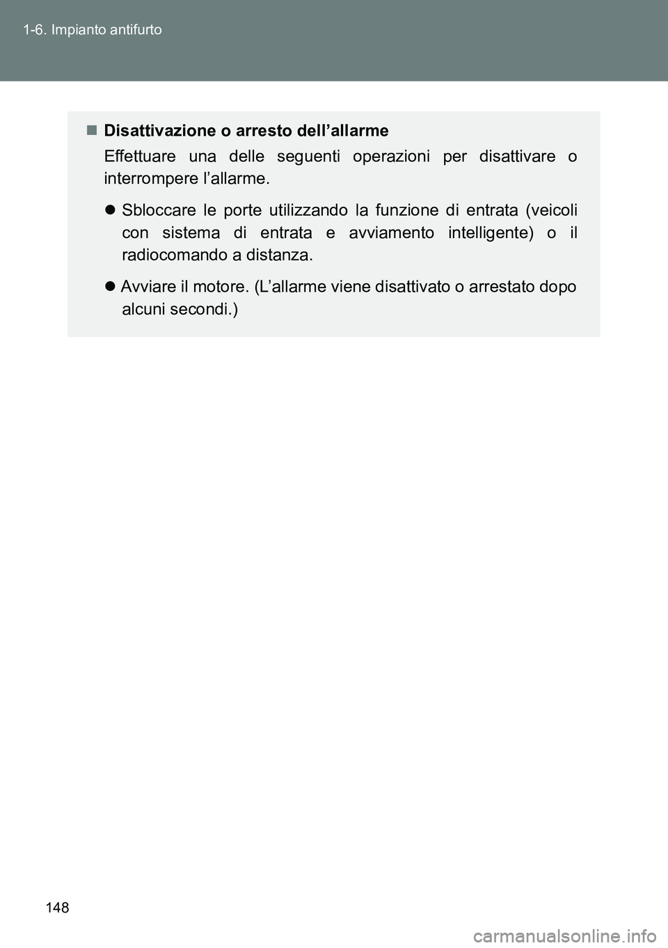 TOYOTA VERSO 2014  Manuale duso (in Italian) 148 1-6. Impianto antifurto
Disattivazione o arresto dell’allarme
Effettuare una delle seguenti operazioni per disattivare o
interrompere l’allarme.
Sbloccare le porte utilizzando la funzion