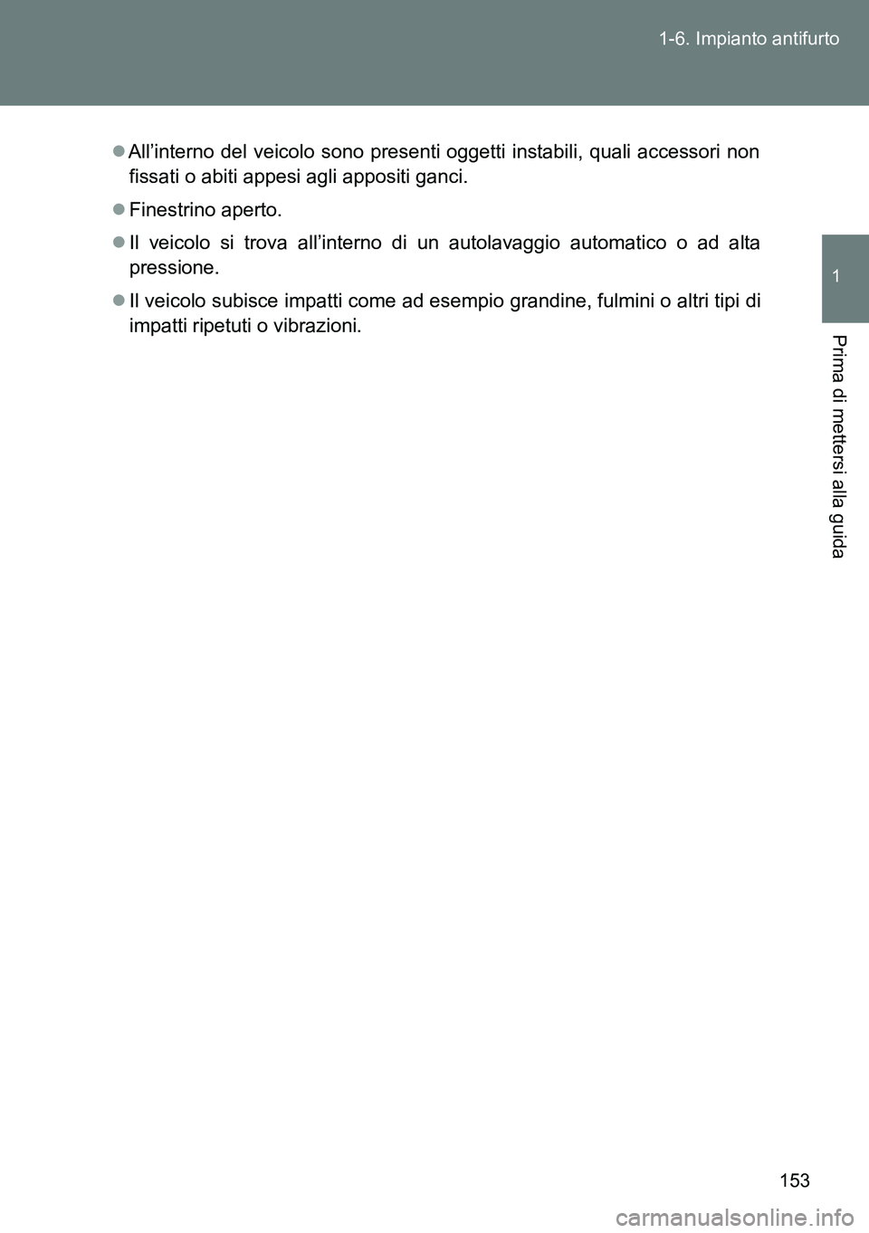 TOYOTA VERSO 2014  Manuale duso (in Italian) 153 1-6. Impianto antifurto
1
Prima di mettersi alla guida
All’interno del veicolo sono presenti oggetti instabili, quali accessori non
fissati o abiti appesi agli appositi ganci.
Finestrino a