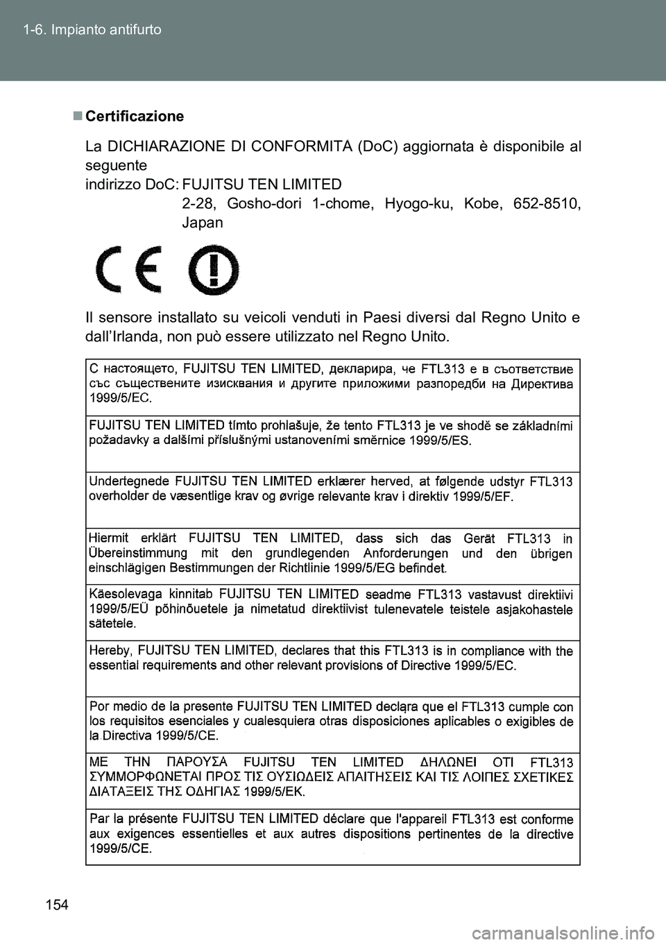 TOYOTA VERSO 2014  Manuale duso (in Italian) 154 1-6. Impianto antifurto
Certificazione
Il sensore installato su veicoli venduti in Paesi diversi dal Regno Unito e
dall’Irlanda, non può essere utilizzato nel Regno Unito. La DICHIARAZIONE D