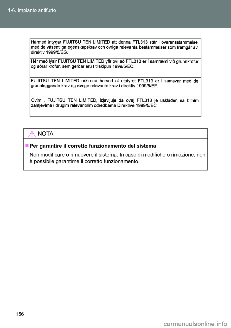 TOYOTA VERSO 2014  Manuale duso (in Italian) 156 1-6. Impianto antifurto
NOTA
Per garantire il corretto funzionamento del sistema
Non modificare o rimuovere il sistema. In caso di modifiche o rimozione, non
è possibile garantirne il corretto