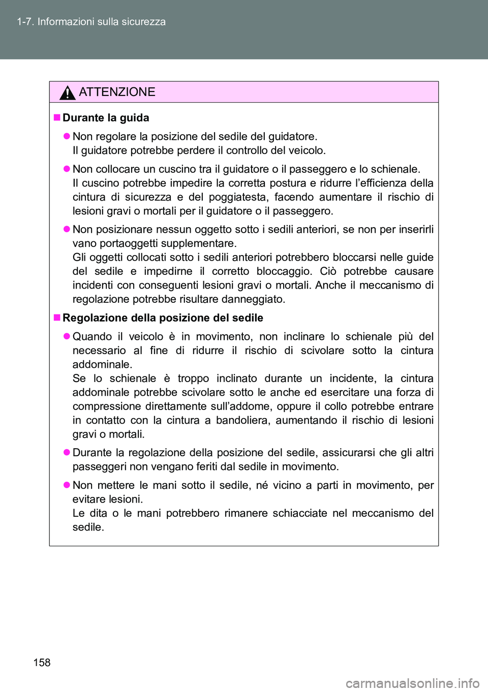 TOYOTA VERSO 2014  Manuale duso (in Italian) 158 1-7. Informazioni sulla sicurezza
ATTENZIONE
Durante la guida
Non regolare la posizione del sedile del guidatore.
Il guidatore potrebbe perdere il controllo del veicolo.
Non collocare un 