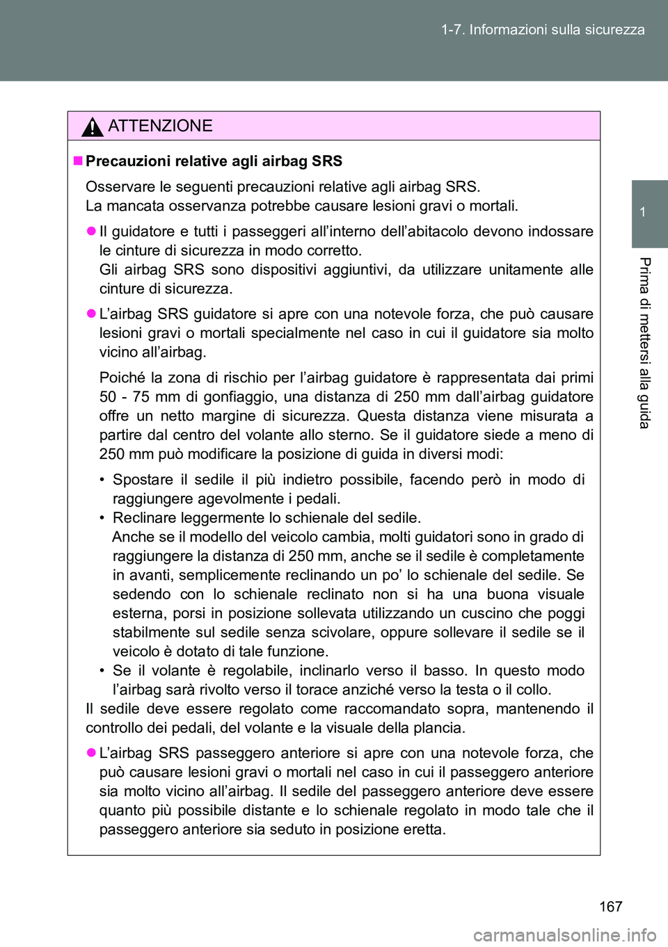 TOYOTA VERSO 2014  Manuale duso (in Italian) 167 1-7. Informazioni sulla sicurezza
1
Prima di mettersi alla guida
ATTENZIONE
Precauzioni relative agli airbag SRS
Osservare le seguenti precauzioni relative agli airbag SRS. 
La mancata osservan