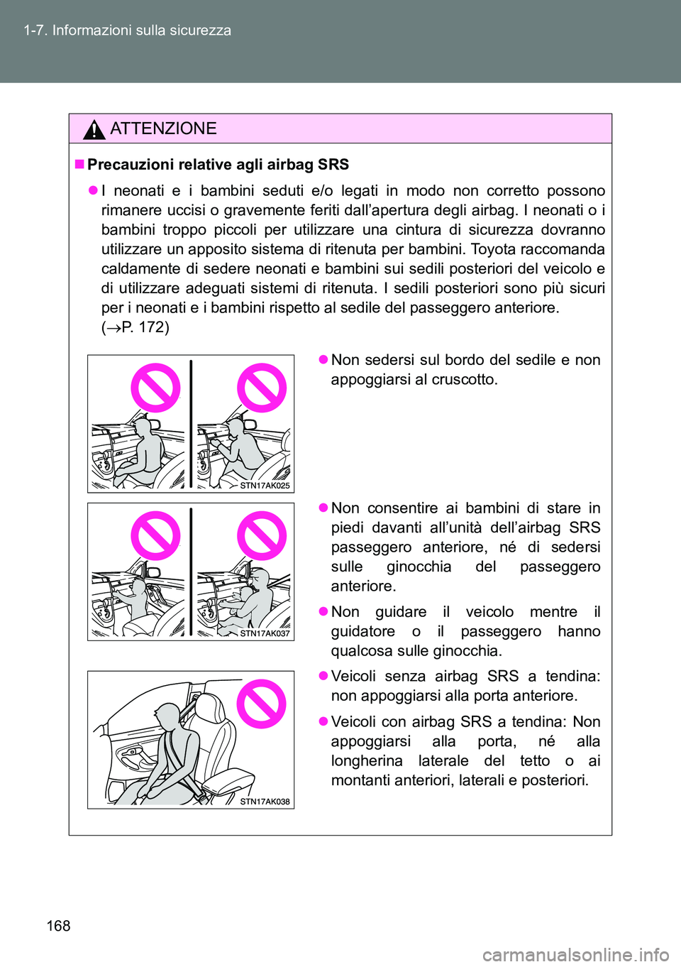 TOYOTA VERSO 2014  Manuale duso (in Italian) 168 1-7. Informazioni sulla sicurezza
ATTENZIONE
Precauzioni relative agli airbag SRS
I neonati e i bambini seduti e/o legati in modo non corretto possono
rimanere uccisi o gravemente feriti dal