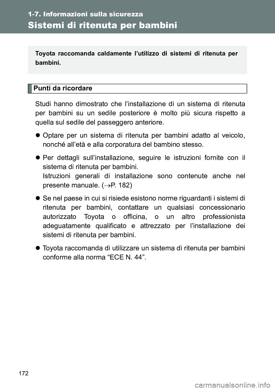TOYOTA VERSO 2014  Manuale duso (in Italian) 172
1-7. Informazioni sulla sicurezza
Sistemi di ritenuta per bambini
Punti da ricordare
Studi hanno dimostrato che l’installazione di un sistema di ritenuta
per bambini su un sedile posteriore è m
