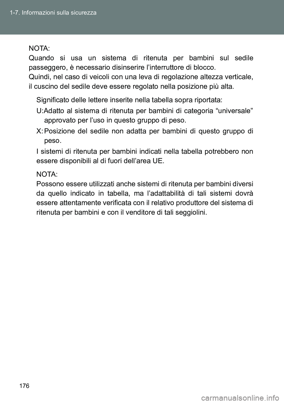 TOYOTA VERSO 2014  Manuale duso (in Italian) 176 1-7. Informazioni sulla sicurezza
NOTA:
Quando si usa un sistema di ritenuta per bambini sul sedile
passeggero, è necessario disinserire l’interruttore di blocco.
Quindi, nel caso di veicoli co