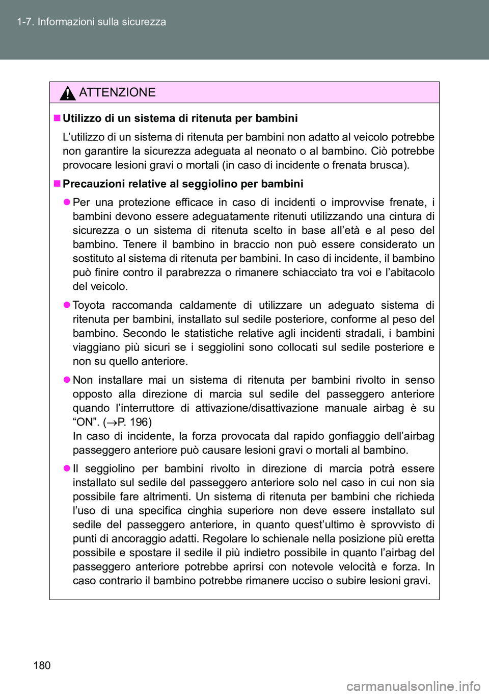 TOYOTA VERSO 2014  Manuale duso (in Italian) 180 1-7. Informazioni sulla sicurezza
ATTENZIONE
Utilizzo di un sistema di ritenuta per bambini
L’utilizzo di un sistema di ritenuta per bambini non adatto al veicolo potrebbe
non garantire la si