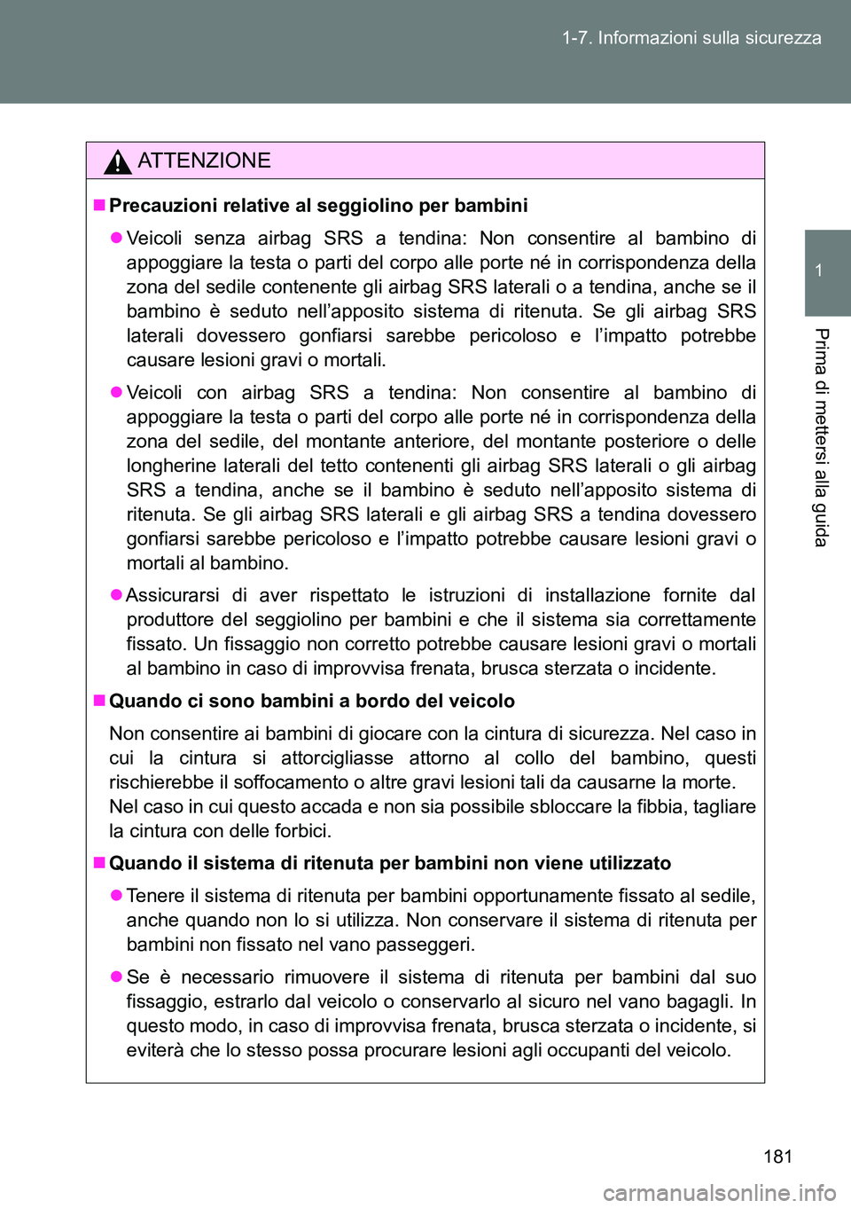 TOYOTA VERSO 2014  Manuale duso (in Italian) 181 1-7. Informazioni sulla sicurezza
1
Prima di mettersi alla guida
ATTENZIONE
Precauzioni relative al seggiolino per bambini
Veicoli senza airbag SRS a tendina: Non consentire al bambino di
ap