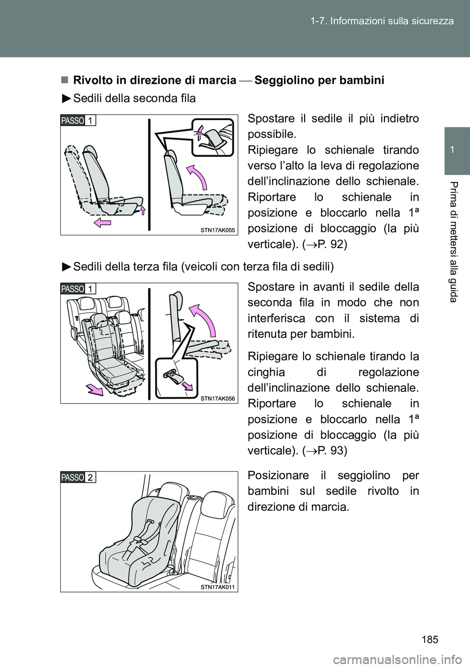 TOYOTA VERSO 2014  Manuale duso (in Italian) 185 1-7. Informazioni sulla sicurezza
1
Prima di mettersi alla guida
Rivolto in direzione di marcia Seggiolino per bambini
Sedili della seconda fila
Spostare il sedile il più indietro
possib