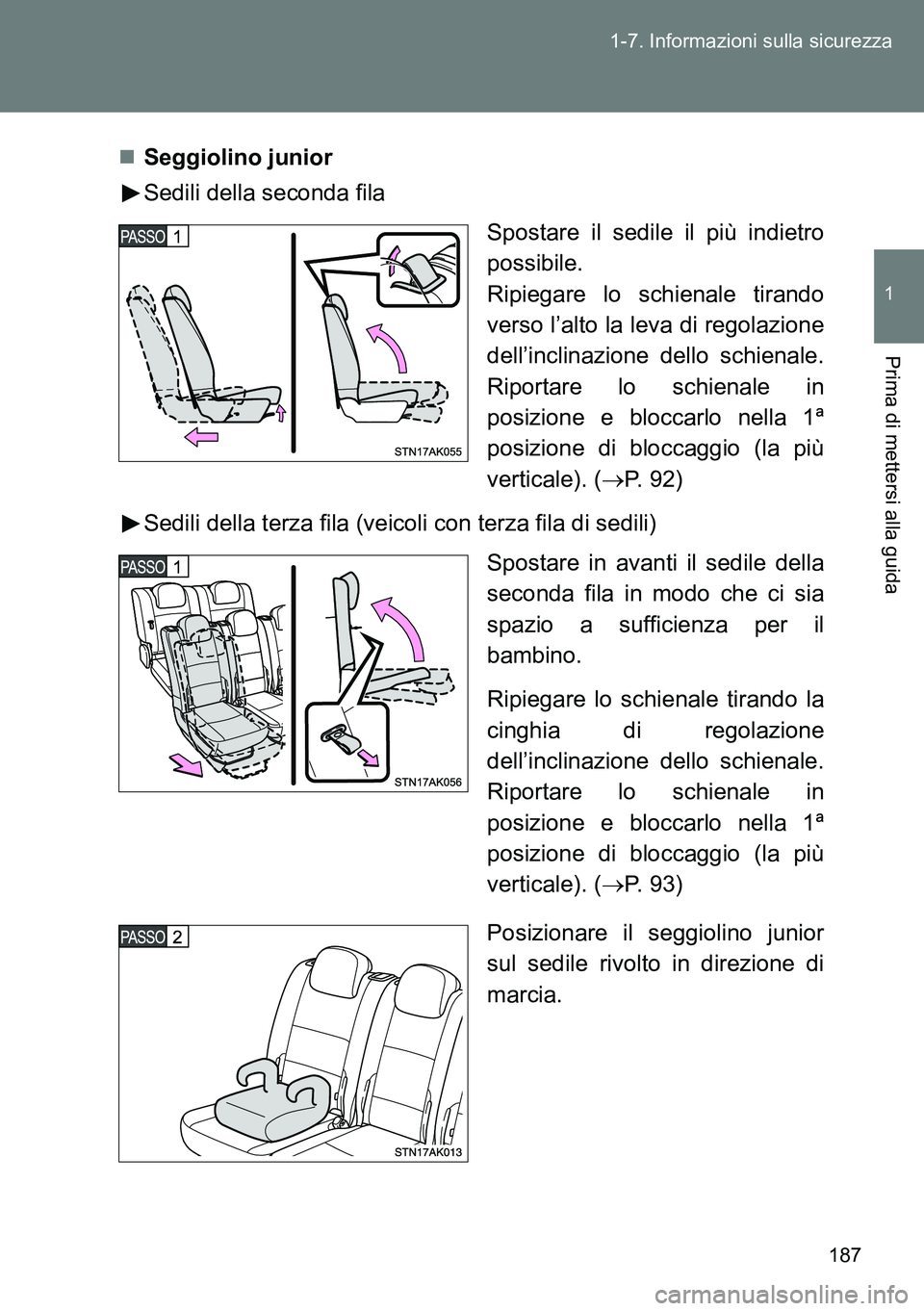 TOYOTA VERSO 2014  Manuale duso (in Italian) 187 1-7. Informazioni sulla sicurezza
1
Prima di mettersi alla guida
Seggiolino junior
Sedili della seconda fila
Spostare il sedile il più indietro
possibile.
Ripiegare lo schienale tirando
verso 