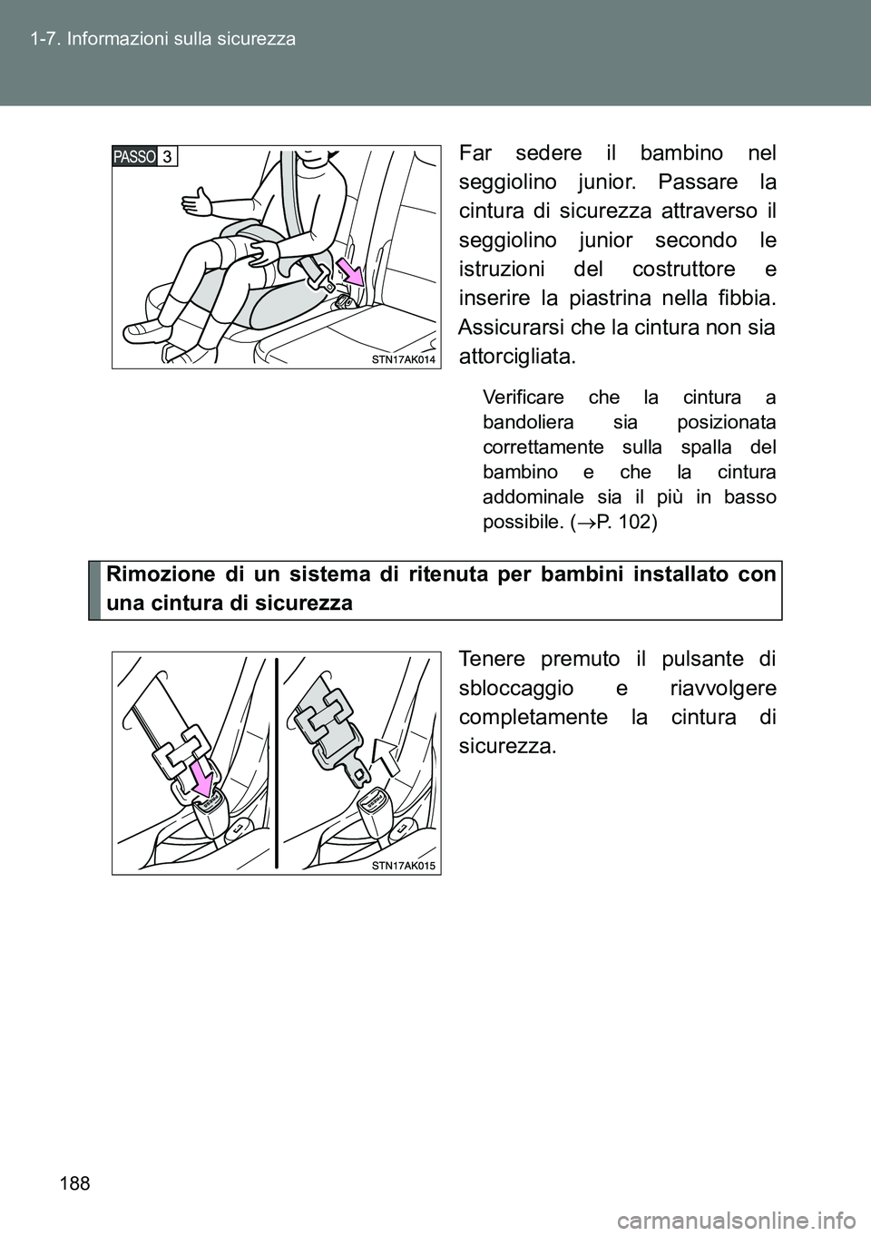 TOYOTA VERSO 2014  Manuale duso (in Italian) 188 1-7. Informazioni sulla sicurezza
Far sedere il bambino nel
seggiolino junior. Passare la
cintura di sicurezza attraverso il
seggiolino junior secondo le
istruzioni del costruttore e
inserire la p