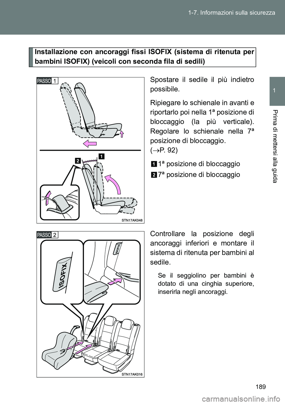 TOYOTA VERSO 2014  Manuale duso (in Italian) 189 1-7. Informazioni sulla sicurezza
1
Prima di mettersi alla guida
Installazione con ancoraggi fissi ISOFIX (sistema di ritenuta per
bambini ISOFIX) (veicoli con seconda fila di sedili)
Spostare il 