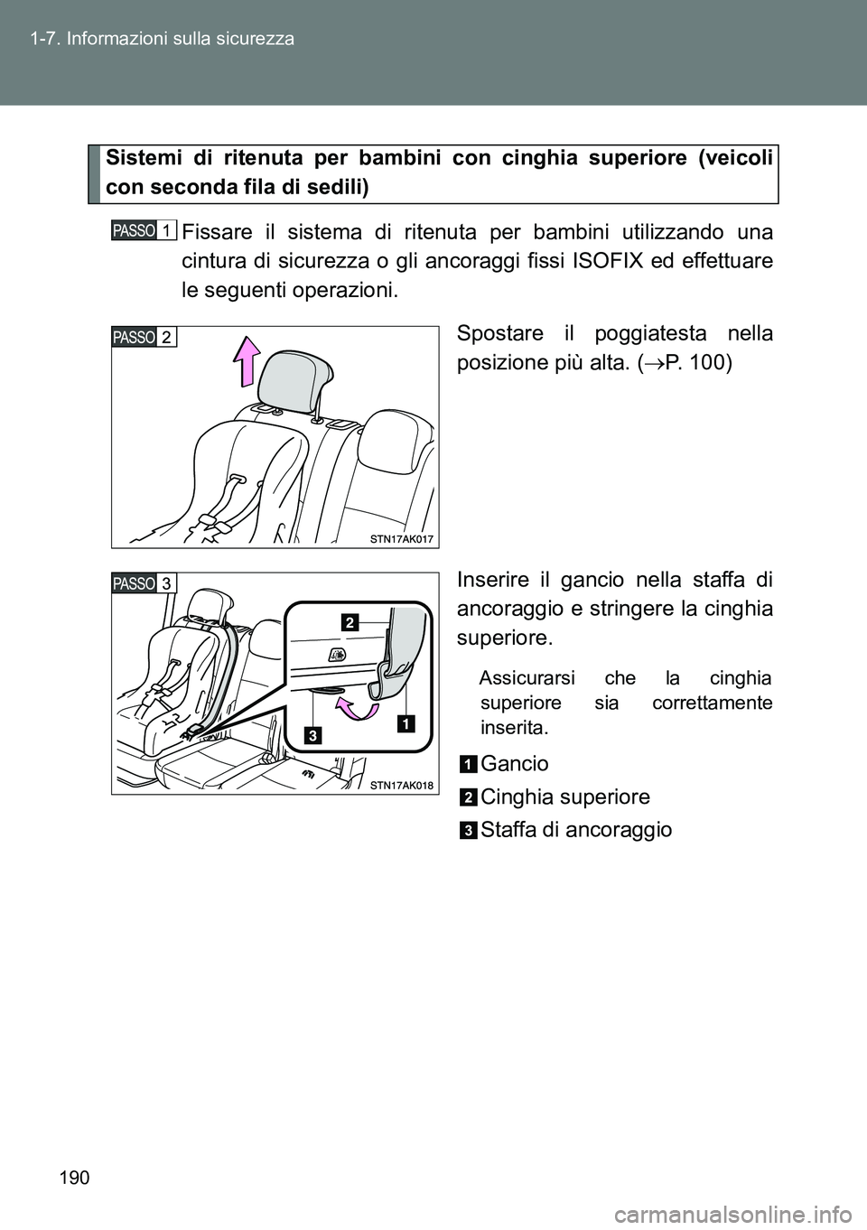 TOYOTA VERSO 2014  Manuale duso (in Italian) 190 1-7. Informazioni sulla sicurezza
Sistemi di ritenuta per bambini con cinghia superiore (veicoli
con seconda fila di sedili)
Fissare il sistema di ritenuta per bambini utilizzando una
cintura di s