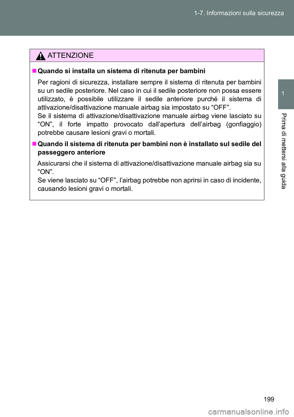 TOYOTA VERSO 2014 Manuale duso (in Italian) 199 1-7. Informazioni sulla sicurezza
1
Prima di mettersi alla guida
ATTENZIONE
Quando si installa un sistema di ritenuta per bambini
Per ragioni di sicurezza, installare sempre il sistema di riten TOYOTA VERSO 2014 Manuale duso (in Italian) 199 1-7. Informazioni sulla sicurezza
1
Prima di mettersi alla guida
ATTENZIONE
Quando si installa un sistema di ritenuta per bambini
Per ragioni di sicurezza, installare sempre il sistema di riten
